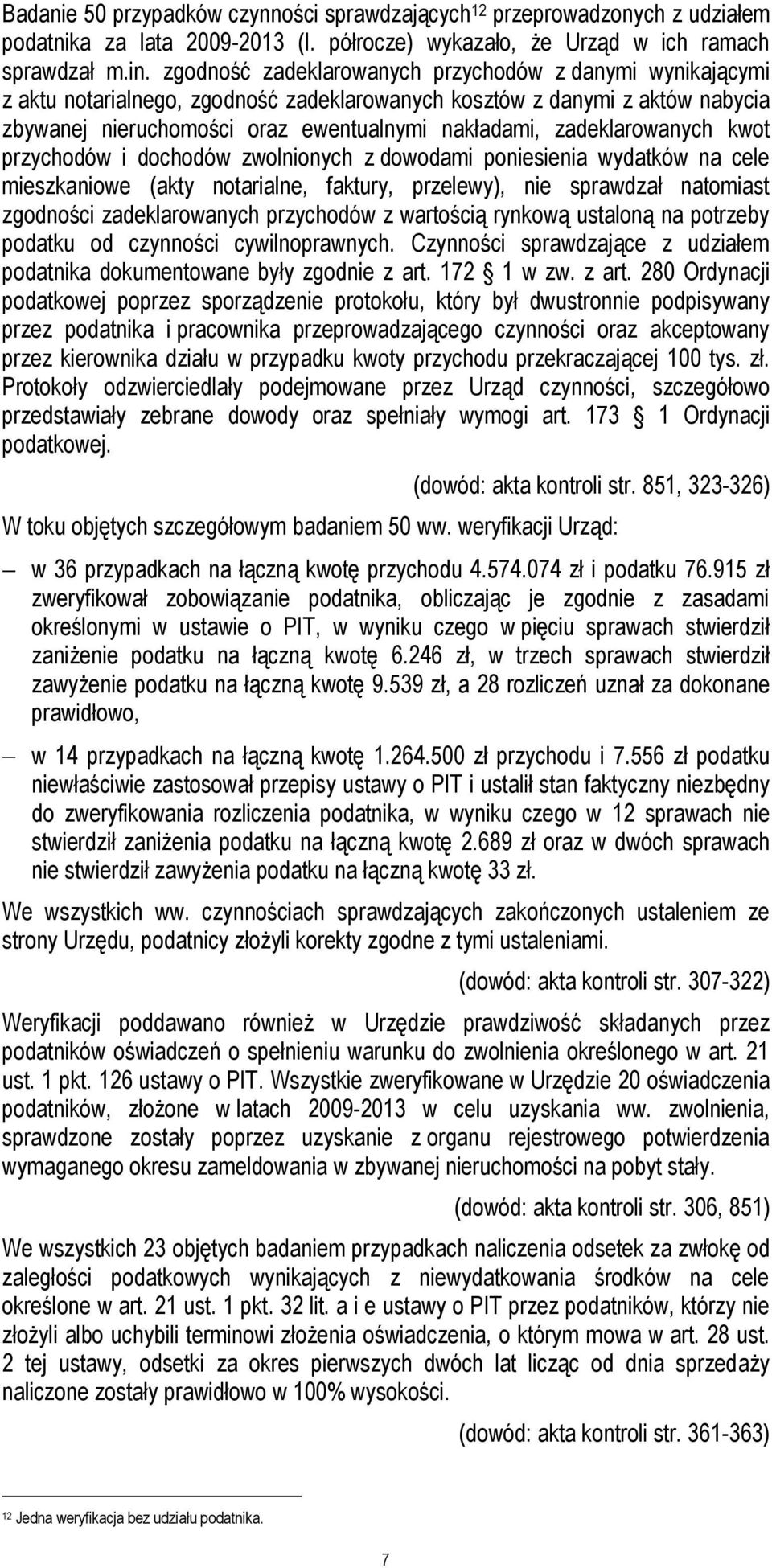 zadeklarowanych kwot przychodów i dochodów zwolnionych z dowodami poniesienia wydatków na cele mieszkaniowe (akty notarialne, faktury, przelewy), nie sprawdzał natomiast zgodności zadeklarowanych