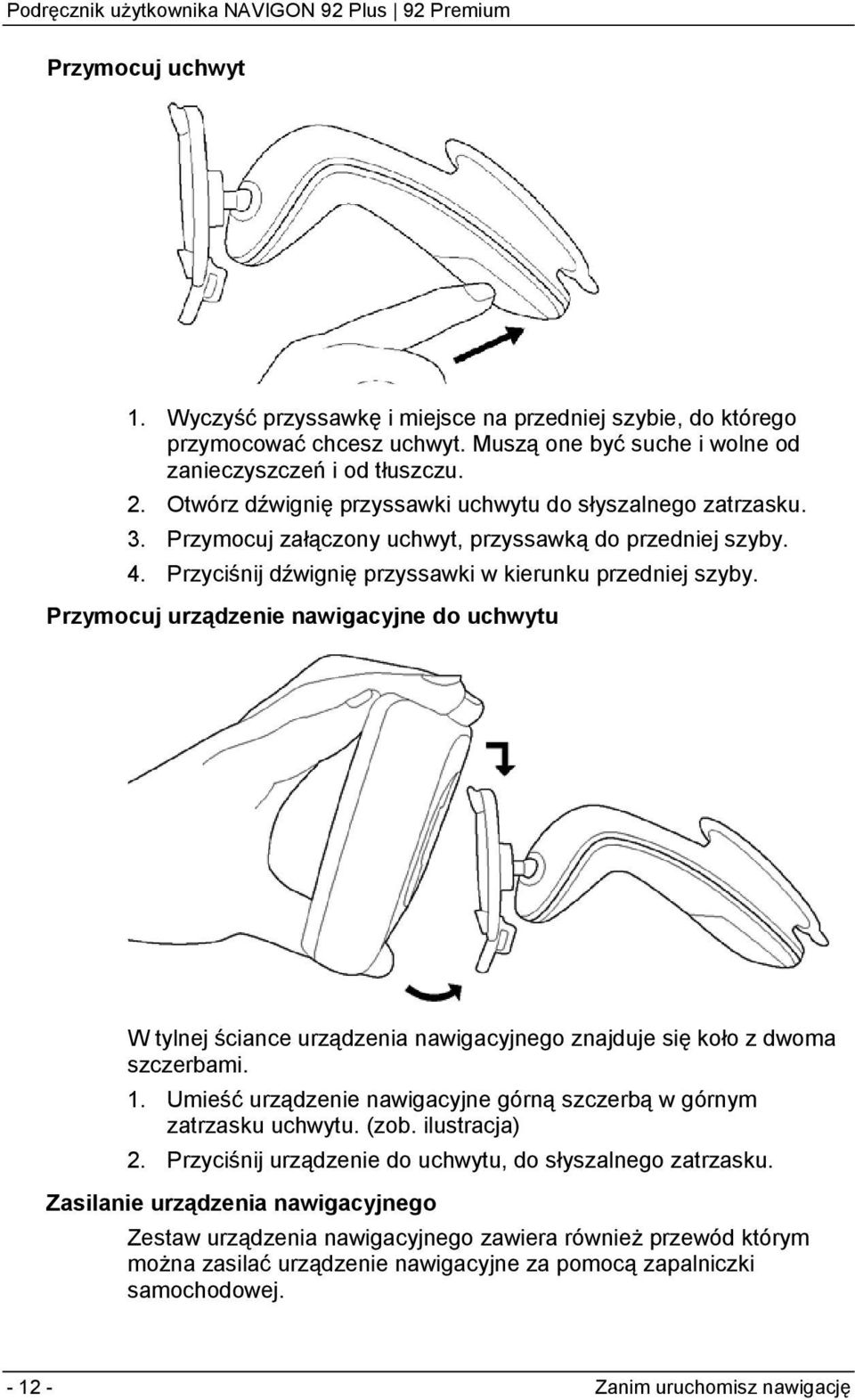 Przymocuj urządzenie nawigacyjne do uchwytu W tylnej ściance urządzenia nawigacyjnego znajduje się koło z dwoma szczerbami. 1. Umieść urządzenie nawigacyjne górną szczerbą w górnym zatrzasku uchwytu.