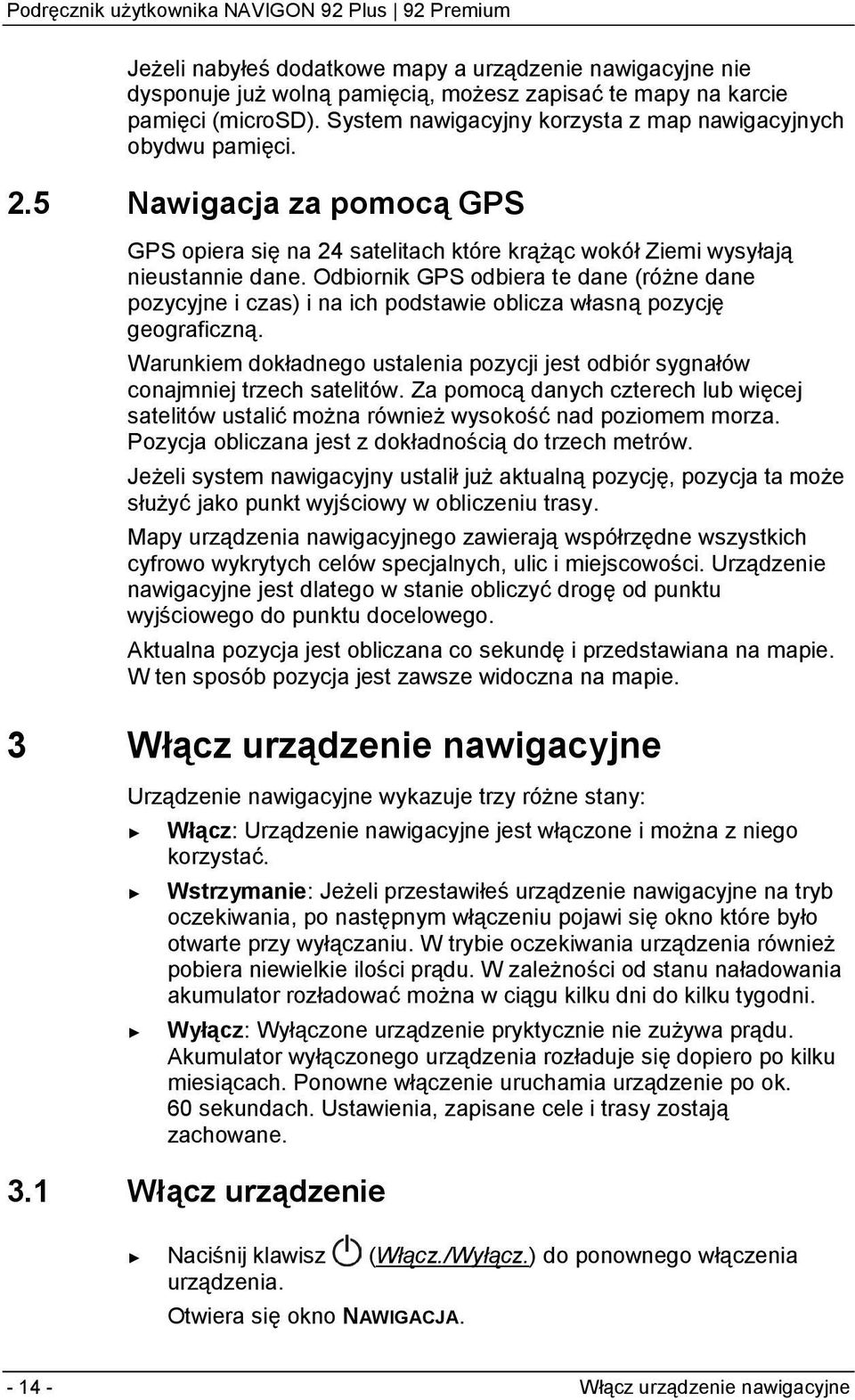 Odbiornik GPS odbiera te dane (różne dane pozycyjne i czas) i na ich podstawie oblicza własną pozycję geograficzną.