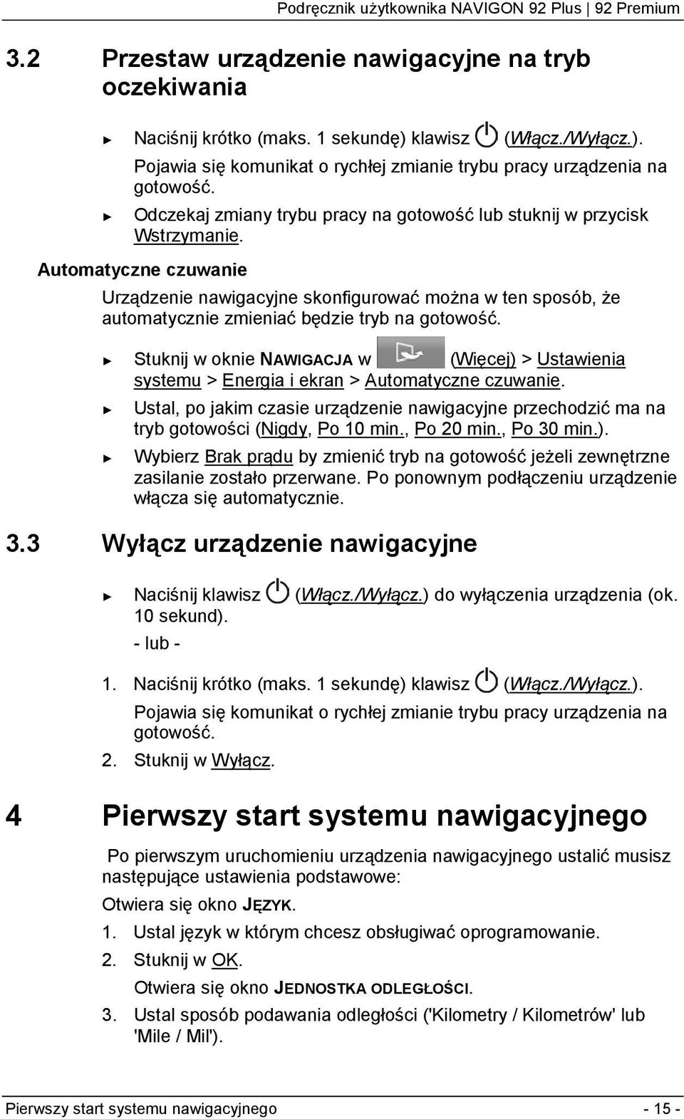 Automatyczne czuwanie Urządzenie nawigacyjne skonfigurować można w ten sposób, że automatycznie zmieniać będzie tryb na gotowość.