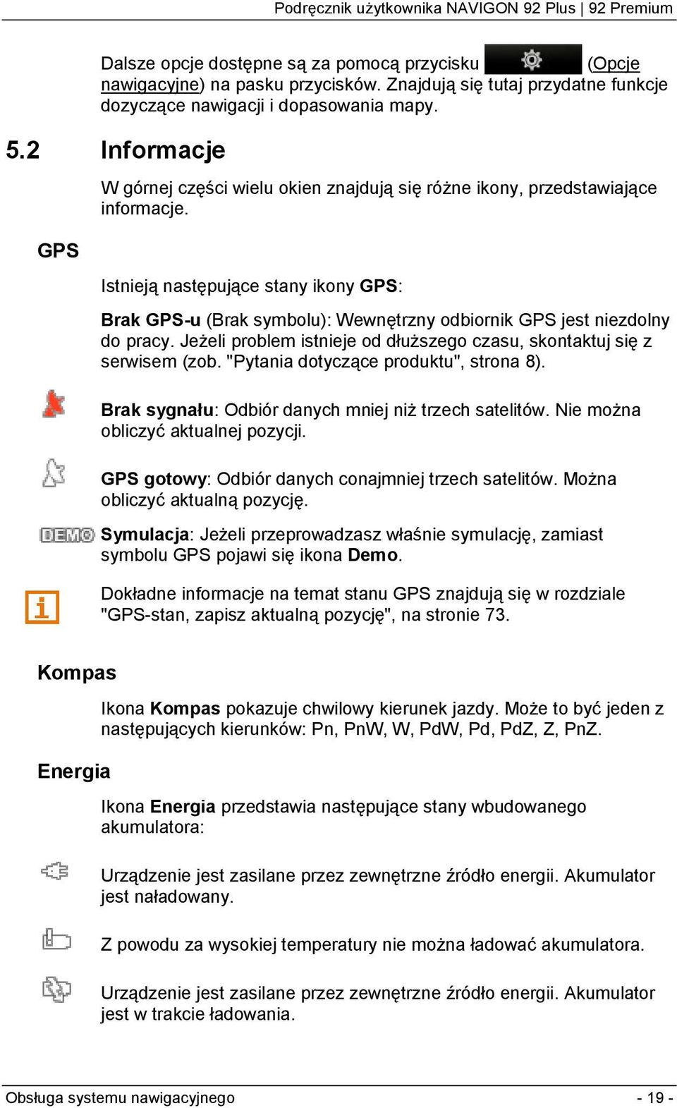 Istnieją następujące stany ikony GPS: Brak GPS-u (Brak symbolu): Wewnętrzny odbiornik GPS jest niezdolny do pracy. Jeżeli problem istnieje od dłuższego czasu, skontaktuj się z serwisem (zob.