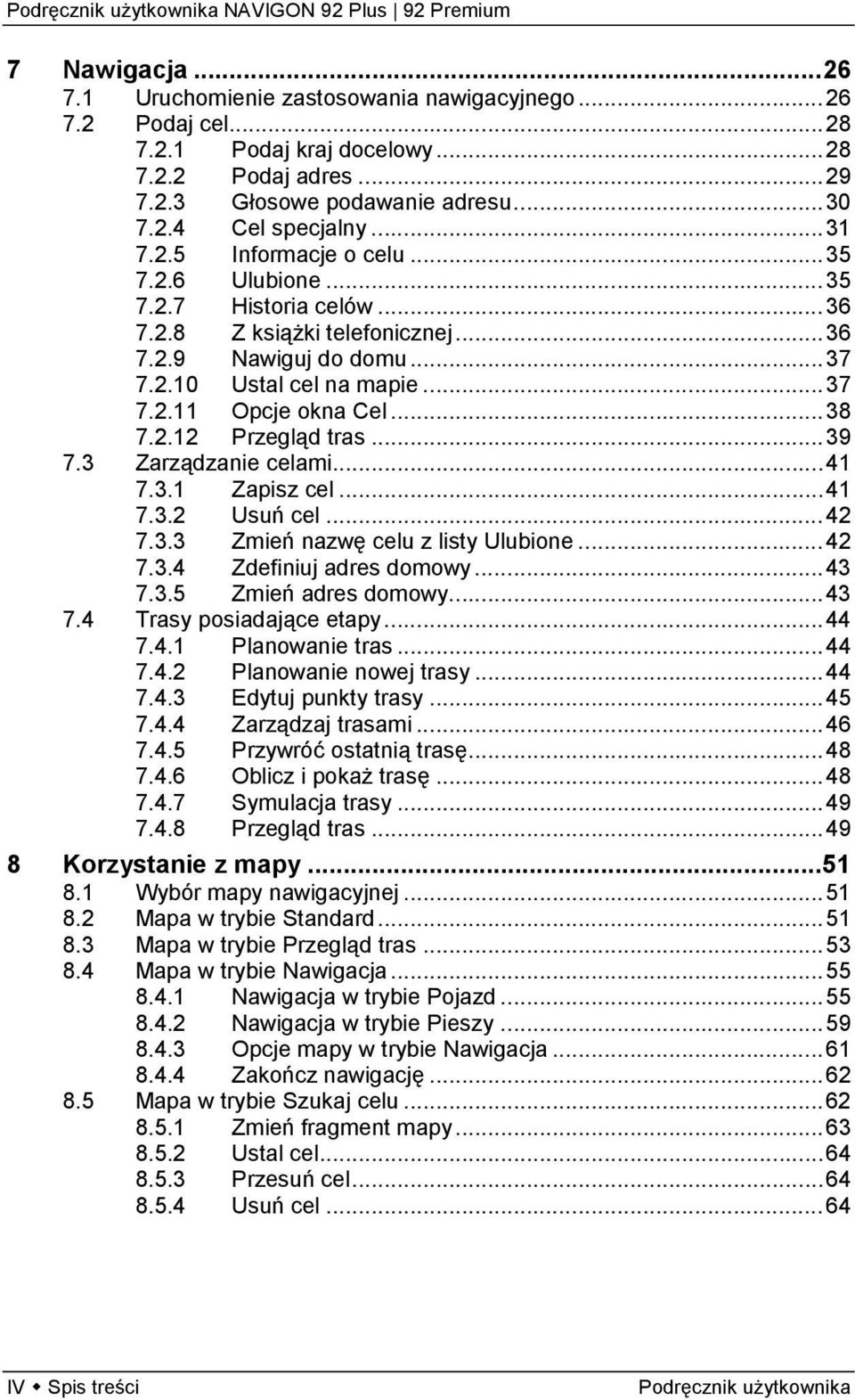 .. 38 7.2.12 Przegląd tras... 39 7.3 Zarządzanie celami... 41 7.3.1 Zapisz cel... 41 7.3.2 Usuń cel... 42 7.3.3 Zmień nazwę celu z listy Ulubione... 42 7.3.4 Zdefiniuj adres domowy... 43 7.3.5 Zmień adres domowy.