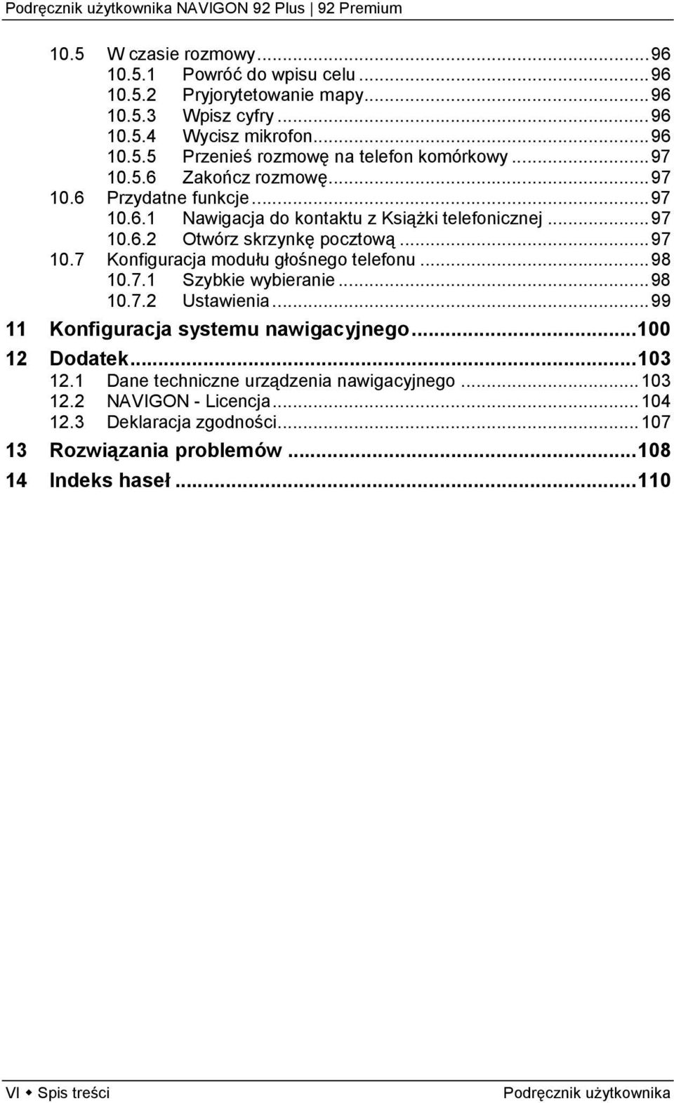 .. 98 10.7.1 Szybkie wybieranie... 98 10.7.2 Ustawienia... 99 11 Konfiguracja systemu nawigacyjnego... 100 12 Dodatek... 103 12.1 Dane techniczne urządzenia nawigacyjnego... 103 12.2 NAVIGON - Licencja.