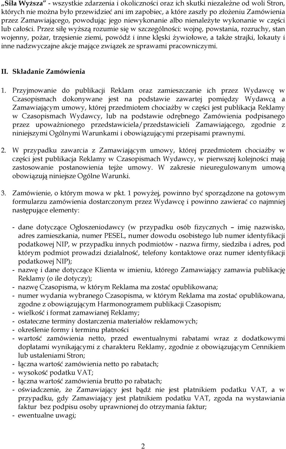 Przez siłę wyższą rozumie się w szczególności: wojnę, powstania, rozruchy, stan wojenny, pożar, trzęsienie ziemi, powódź i inne klęski żywiołowe, a także strajki, lokauty i inne nadzwyczajne akcje