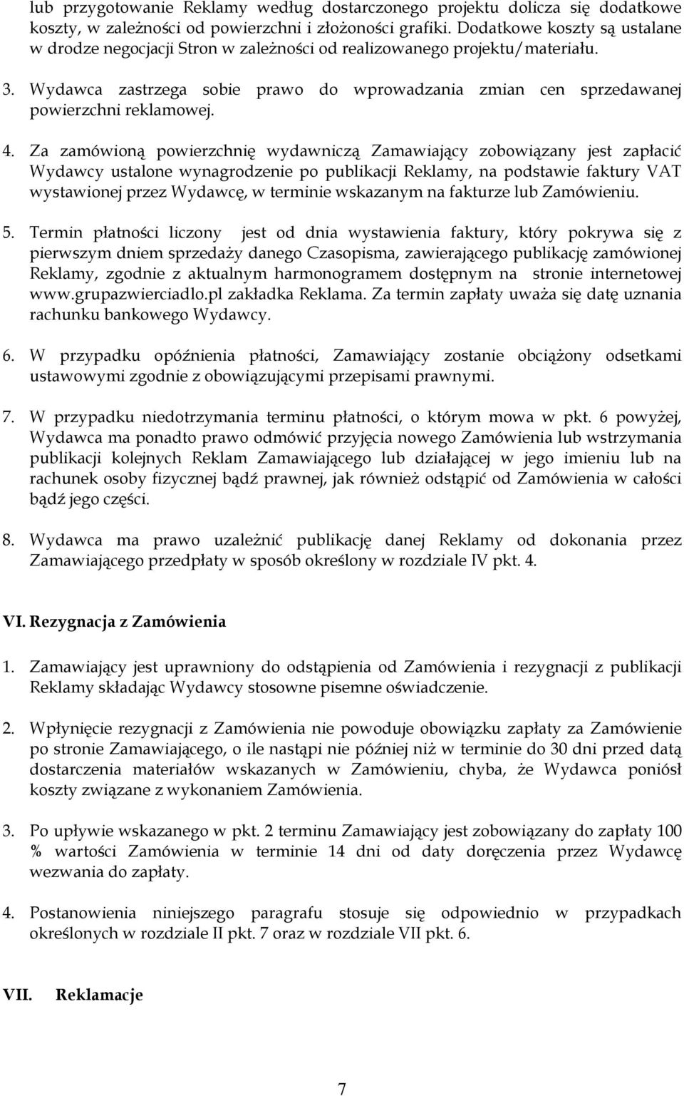 4. Za zamówioną powierzchnię wydawniczą Zamawiający zobowiązany jest zapłacić Wydawcy ustalone wynagrodzenie po publikacji Reklamy, na podstawie faktury VAT wystawionej przez Wydawcę, w terminie