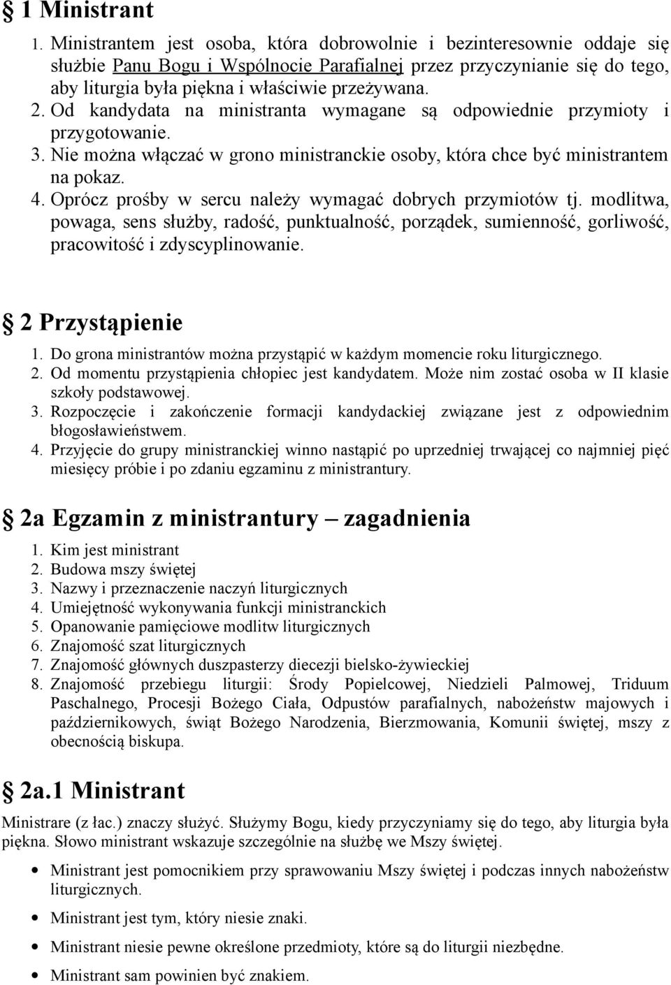 Od kandydata na ministranta wymagane są odpowiednie przymioty i przygotowanie. 3. Nie można włączać w grono ministranckie osoby, która chce być ministrantem na pokaz. 4.