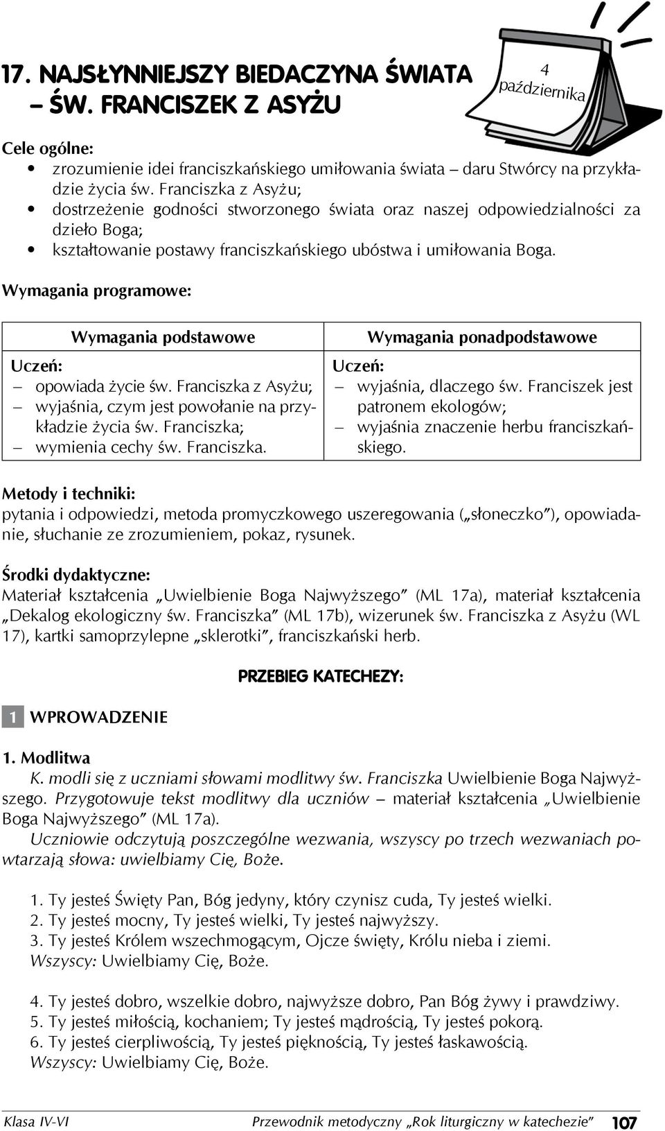 Wymagania programowe: Wymagania podstawowe Uczeń: opowiada życie św. Franciszka z Asyżu; wyjaśnia, czym jest powołanie na przykładzie życia św. Franciszka; wymienia cechy św. Franciszka. Wymagania ponadpodstawowe Uczeń: wyjaśnia, dlaczego św.