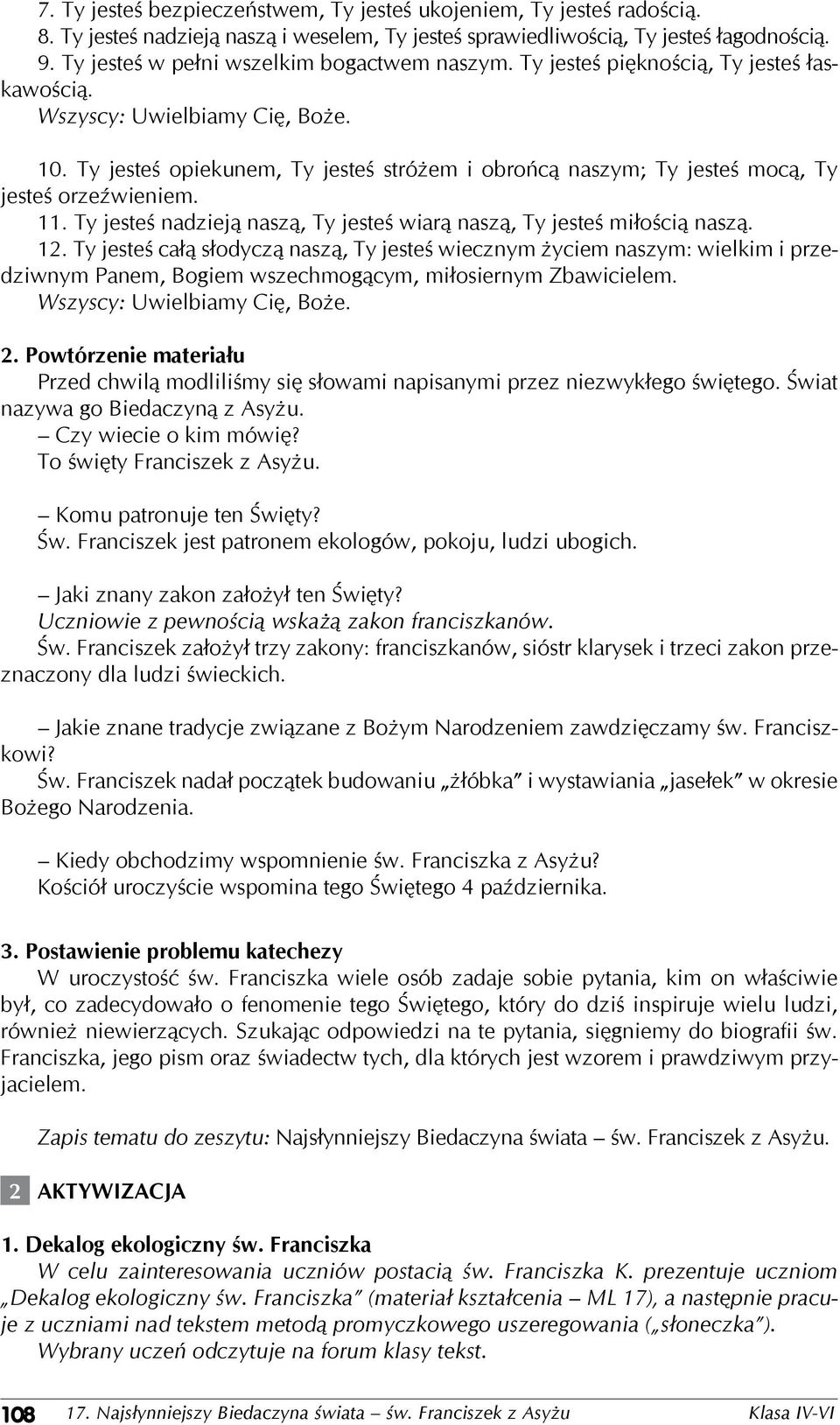 Ty jesteś opiekunem, Ty jesteś stróżem i obrońcą naszym; Ty jesteś mocą, Ty jesteś orzeźwieniem. 11. Ty jesteś nadzieją naszą, Ty jesteś wiarą naszą, Ty jesteś miłością naszą. 12.