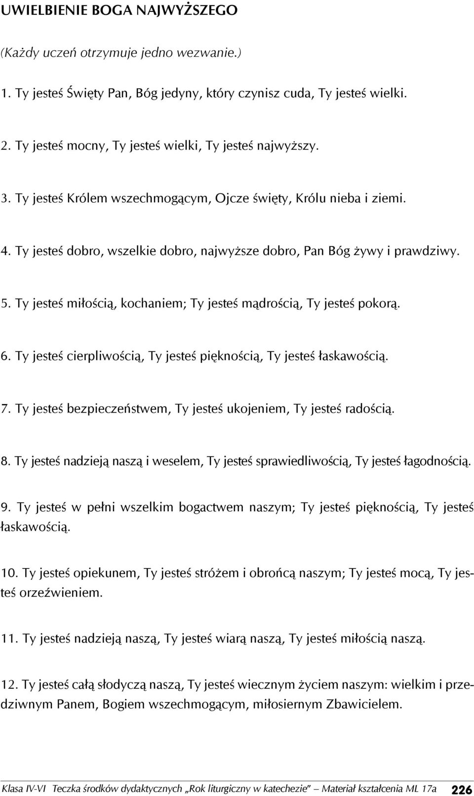 Ty jesteś dobro, wszelkie dobro, najwyższe dobro, Pan Bóg żywy i prawdziwy. 5. Ty jesteś miłością, kochaniem; Ty jesteś mądrością, Ty jesteś pokorą. 6.