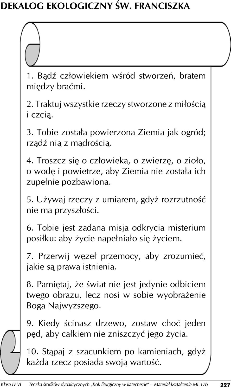 Używaj rzeczy z umiarem, gdyż rozrzutność nie ma przyszłości. 6. Tobie jest zadana misja odkrycia misterium posiłku: aby życie napełniało się życiem. 7.