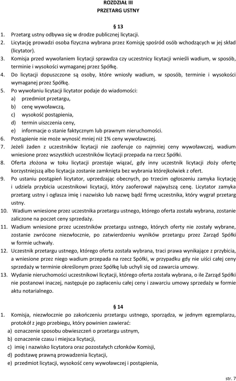 Do licytacji dopuszczone są osoby, które wniosły wadium, w sposób, terminie i wysokości wymaganej przez Spółkę. 5.