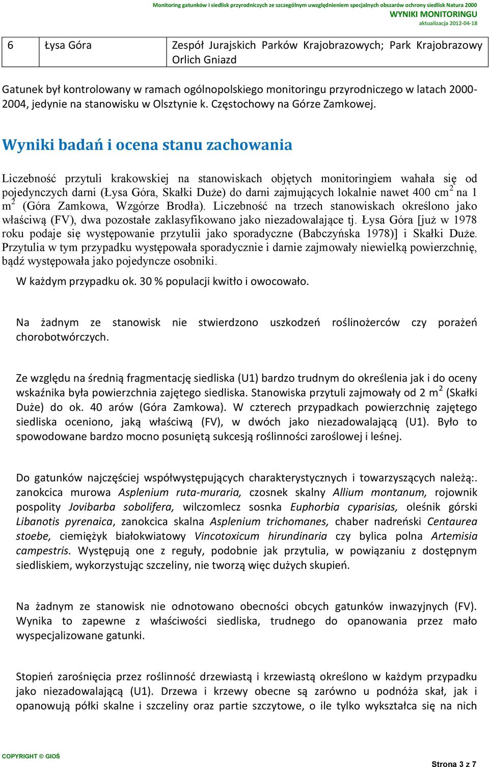 Wyniki badań i ocena stanu zachowania Liczebność przytuli krakowskiej na stanowiskach objętych monitoringiem wahała się od pojedynczych darni (Łysa Góra, Skałki Duże) do darni zajmujących lokalnie