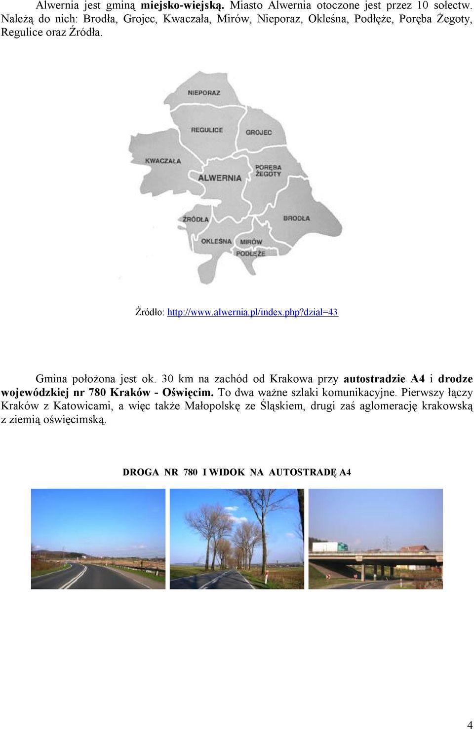 pl/index.php?dzial=43 Gmina położona jest ok. 30 km na zachód od Krakowa przy autostradzie A4 i drodze wojewódzkiej nr 780 Kraków - Oświęcim.