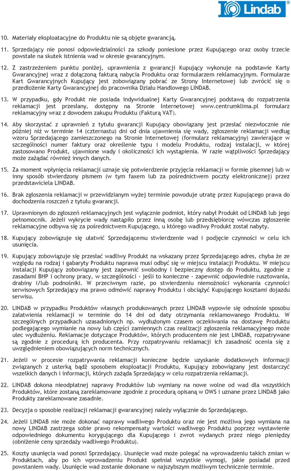 Z zastrzeżeniem punktu poniżej, uprawnienia z gwarancji Kupujący wykonuje na podstawie Karty Gwarancyjnej wraz z dołączoną fakturą nabycia Produktu oraz formularzem reklamacyjnym.