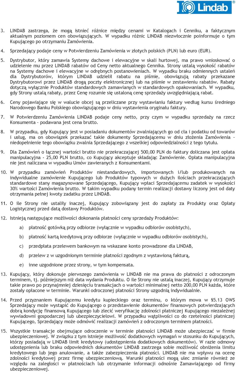 Dystrybutor, który zamawia Systemy dachowe i elewacyjne w skali hurtowej, ma prawo wnioskować o udzielenie mu przez LINDAB rabatów od Ceny netto aktualnego Cennika.