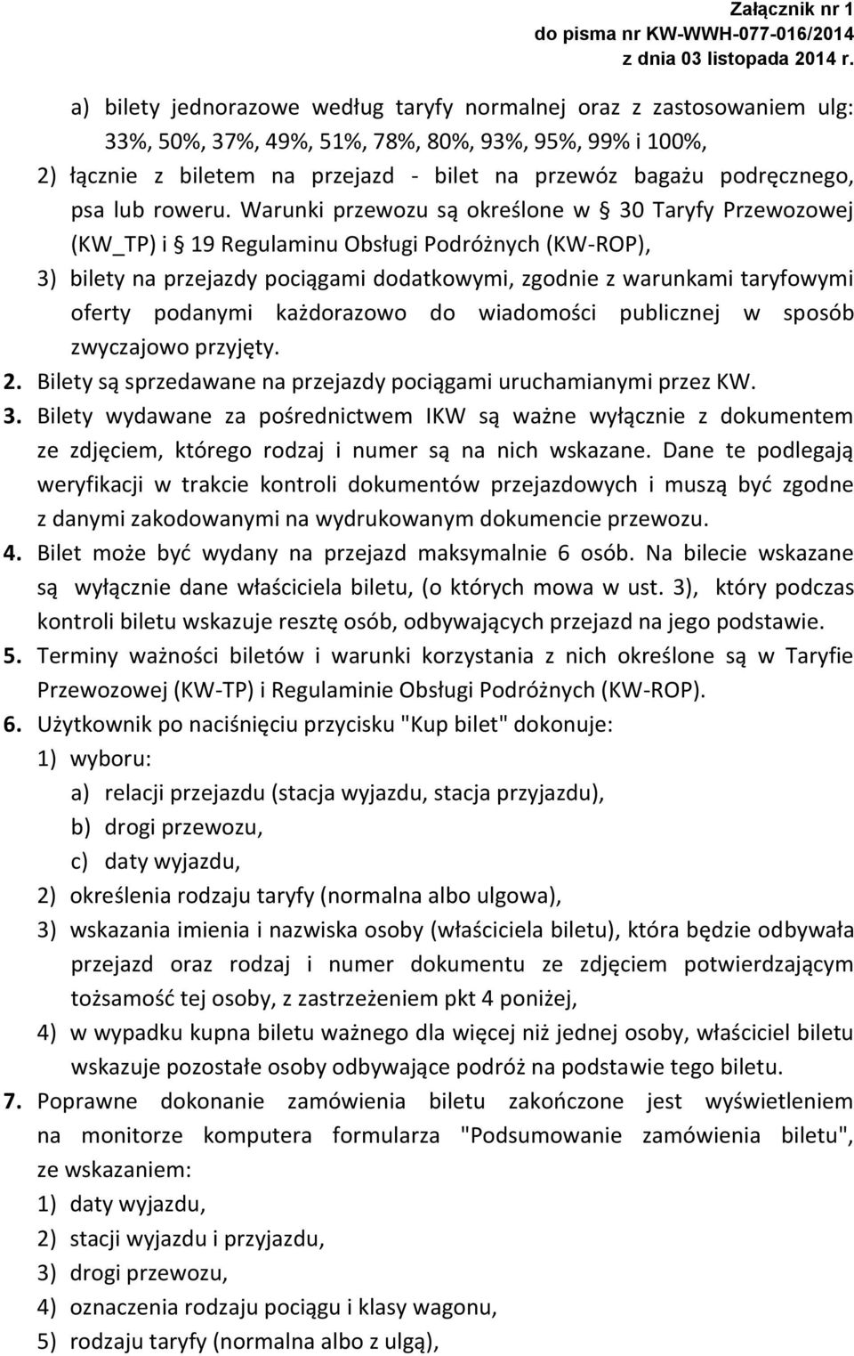 Warunki przewozu są określone w 30 Taryfy Przewozowej (KW_TP) i 19 Regulaminu Obsługi Podróżnych (KW-ROP), 3) bilety na przejazdy pociągami dodatkowymi, zgodnie z warunkami taryfowymi oferty podanymi