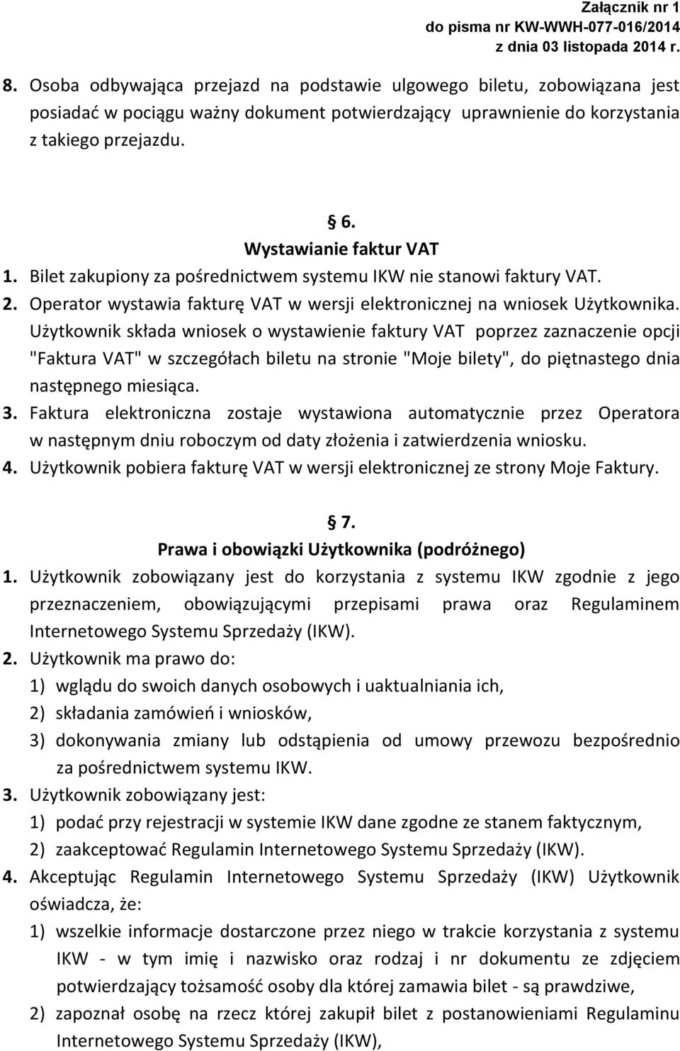 Użytkownik składa wniosek o wystawienie faktury VAT poprzez zaznaczenie opcji "Faktura VAT" w szczegółach biletu na stronie "Moje bilety", do piętnastego dnia następnego miesiąca. 3.