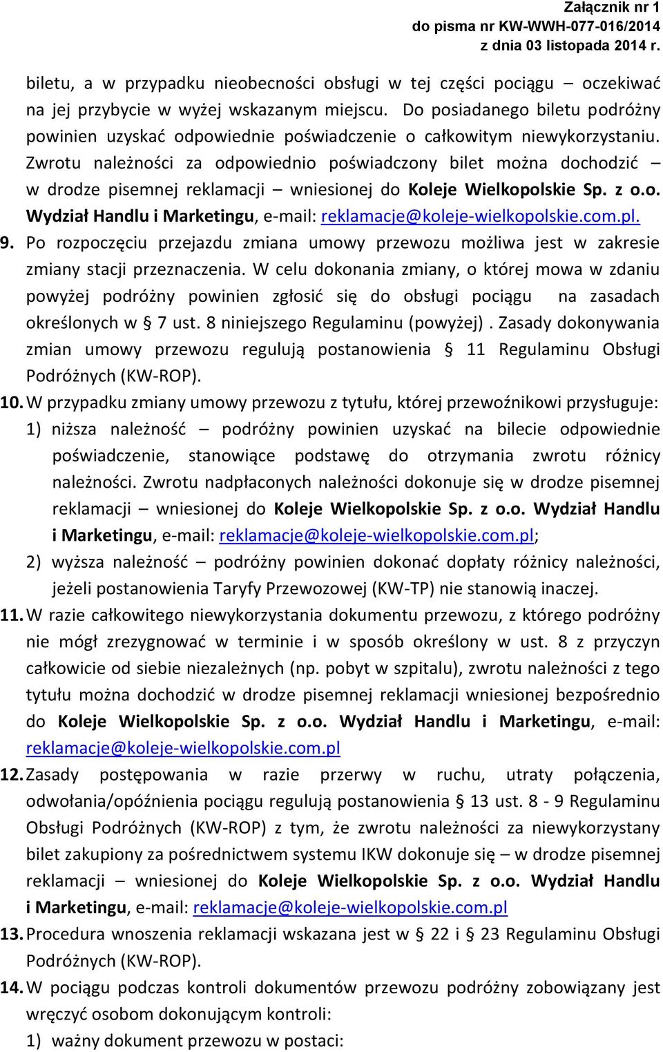 Zwrotu należności za odpowiednio poświadczony bilet można dochodzić w drodze pisemnej reklamacji wniesionej do Koleje Wielkopolskie Sp. z o.o. Wydział Handlu i Marketingu, e-mail: reklamacje@koleje-wielkopolskie.