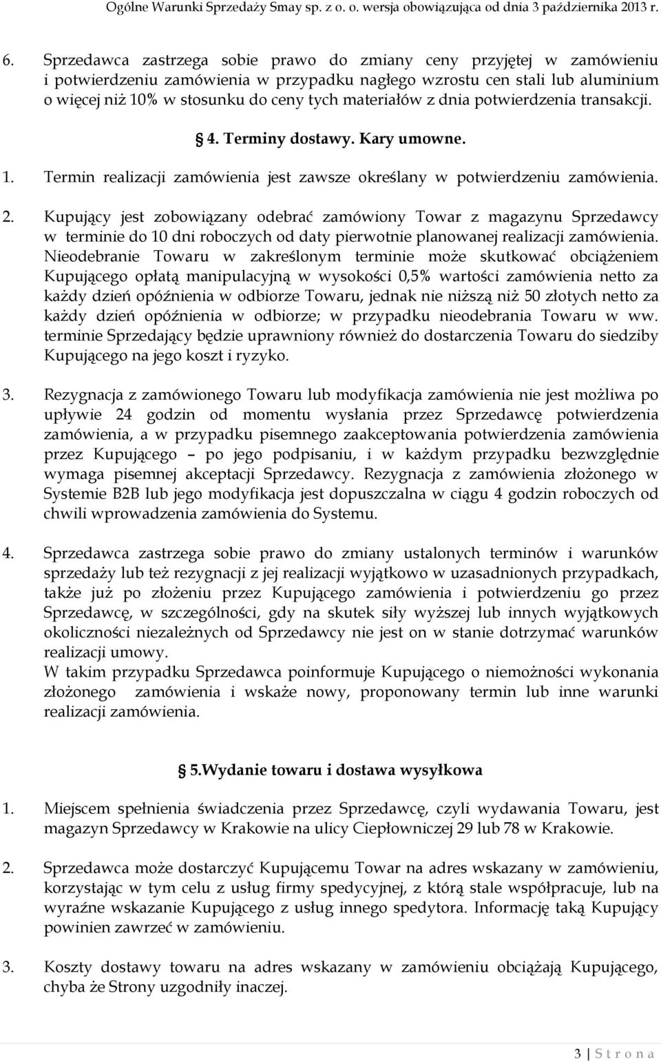 Kupujący jest zobowiązany odebrać zamówiony Towar z magazynu Sprzedawcy w terminie do 10 dni roboczych od daty pierwotnie planowanej realizacji zamówienia.