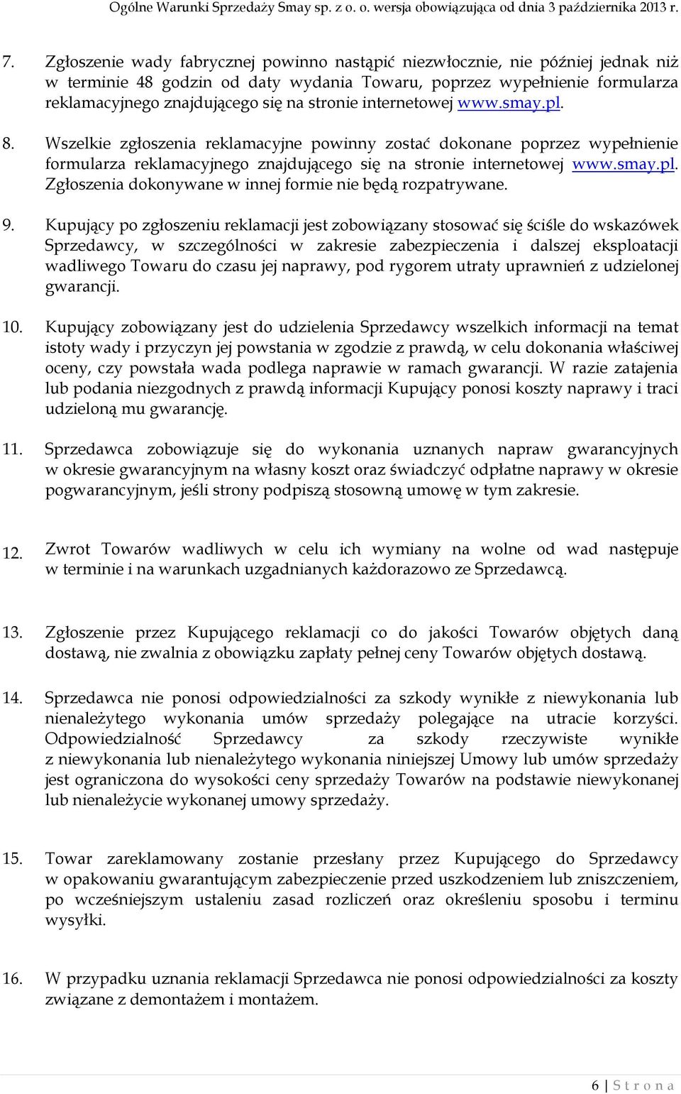 9. Kupujący po zgłoszeniu reklamacji jest zobowiązany stosować się ściśle do wskazówek Sprzedawcy, w szczególności w zakresie zabezpieczenia i dalszej eksploatacji wadliwego Towaru do czasu jej