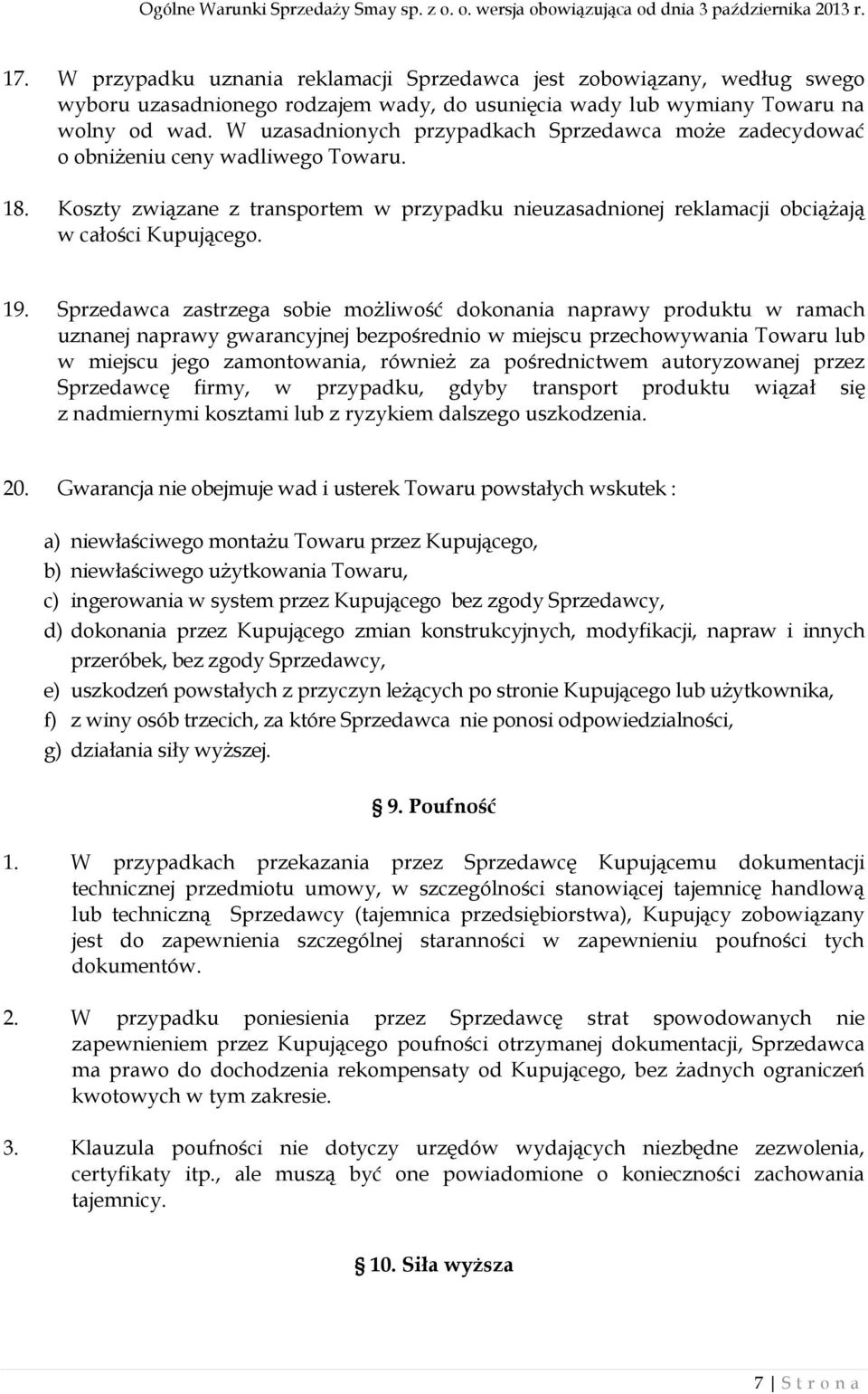 Sprzedawca zastrzega sobie możliwość dokonania naprawy produktu w ramach uznanej naprawy gwarancyjnej bezpośrednio w miejscu przechowywania Towaru lub w miejscu jego zamontowania, również za