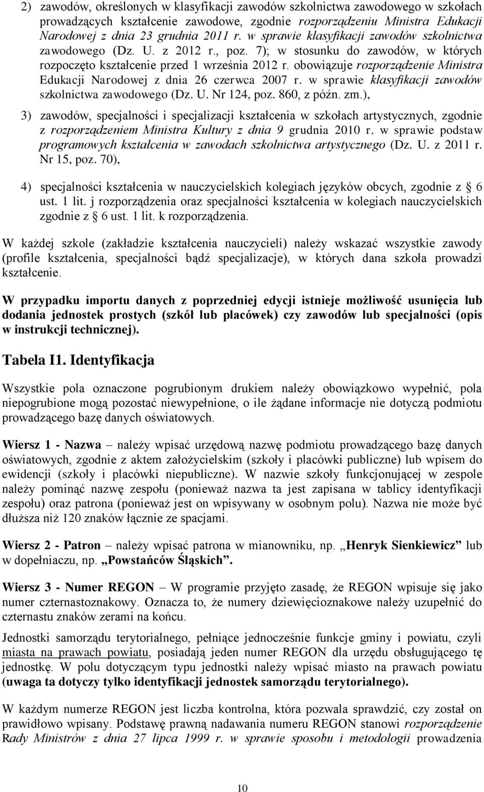 obowiązuje rozporządzenie Ministra Edukacji Narodowej z dnia 26 czerwca 2007 r. w sprawie klasyfikacji zawodów szkolnictwa zawodowego (Dz. U. Nr 124, poz. 860, z późn. zm.