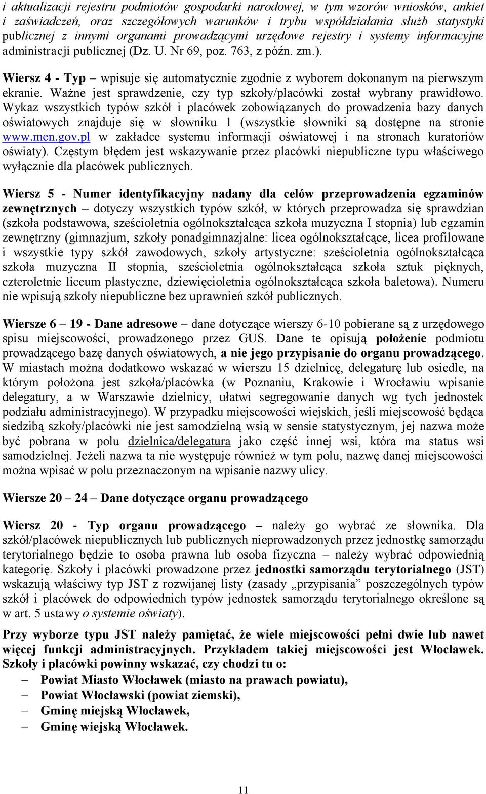 Wiersz 4 - Typ wpisuje się automatycznie zgodnie z wyborem dokonanym na pierwszym ekranie. Ważne jest sprawdzenie, czy typ szkoły/placówki został wybrany prawidłowo.