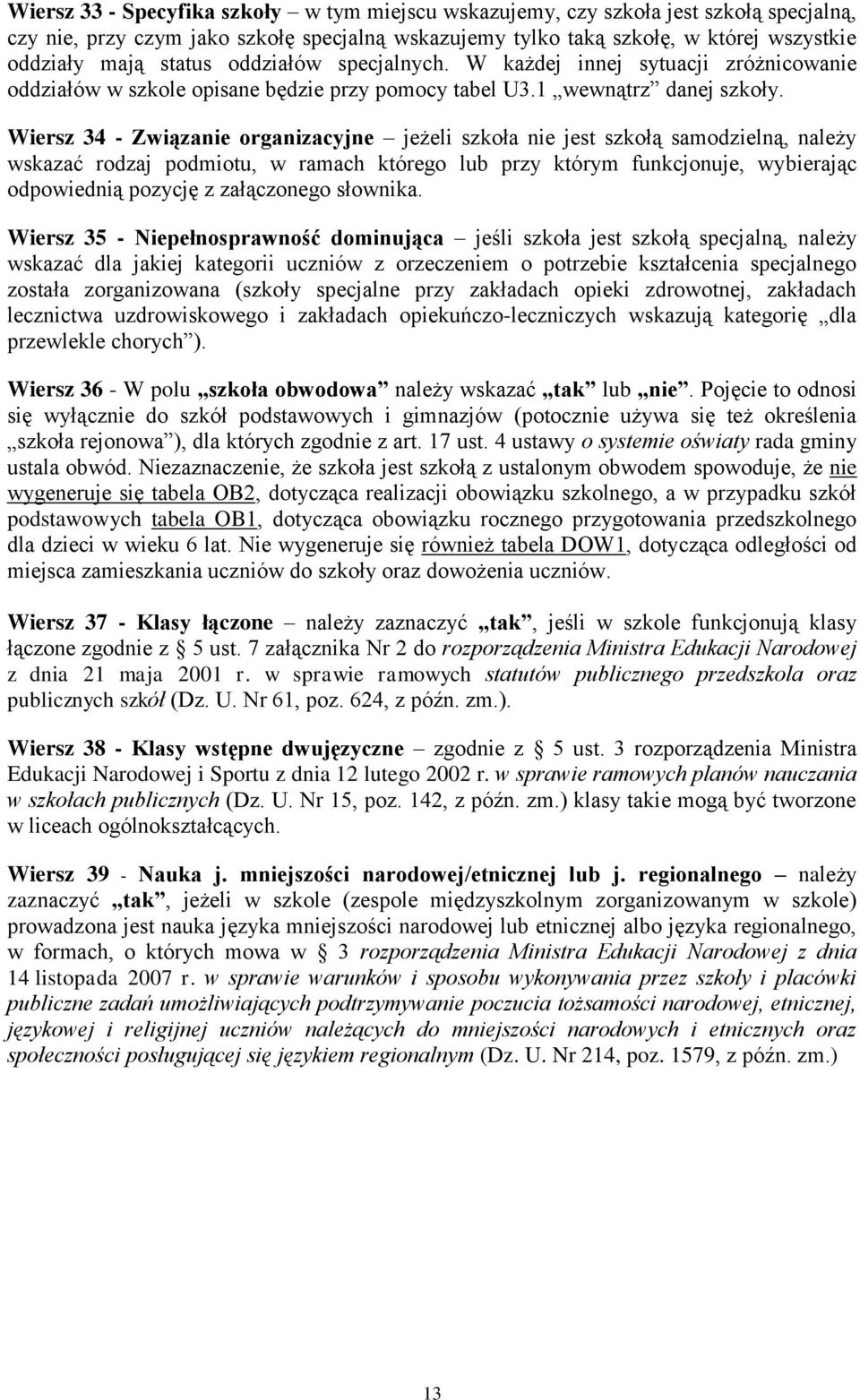 Wiersz 34 - Związanie organizacyjne jeżeli szkoła nie jest szkołą samodzielną, należy wskazać rodzaj podmiotu, w ramach którego lub przy którym funkcjonuje, wybierając odpowiednią pozycję z