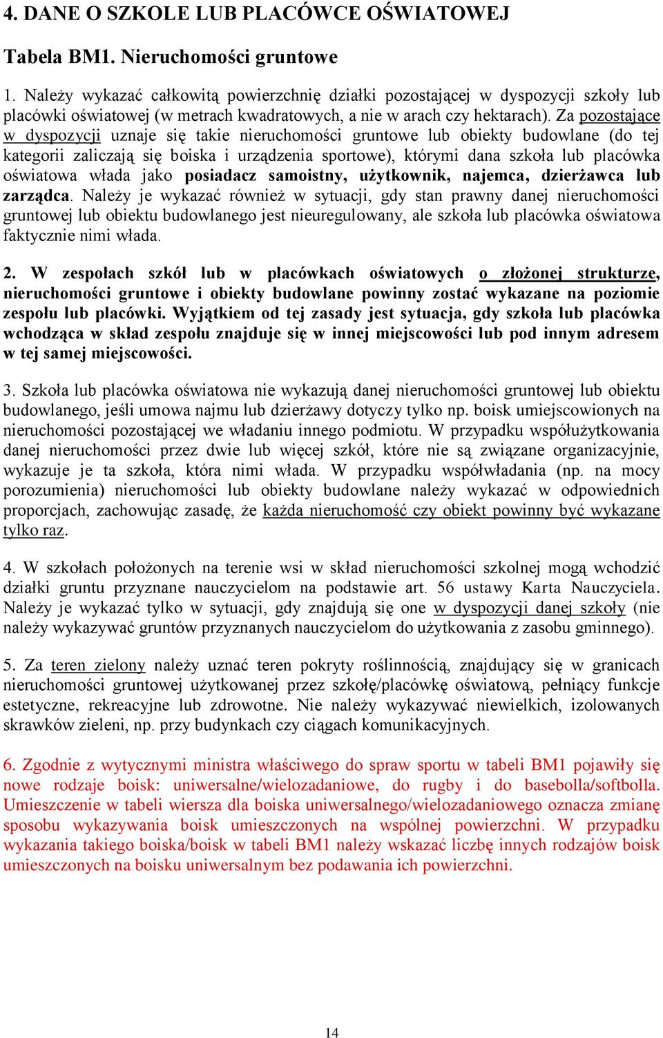 Za pozostające w dyspozycji uznaje się takie nieruchomości gruntowe lub obiekty budowlane (do tej kategorii zaliczają się boiska i urządzenia sportowe), którymi dana szkoła lub placówka oświatowa