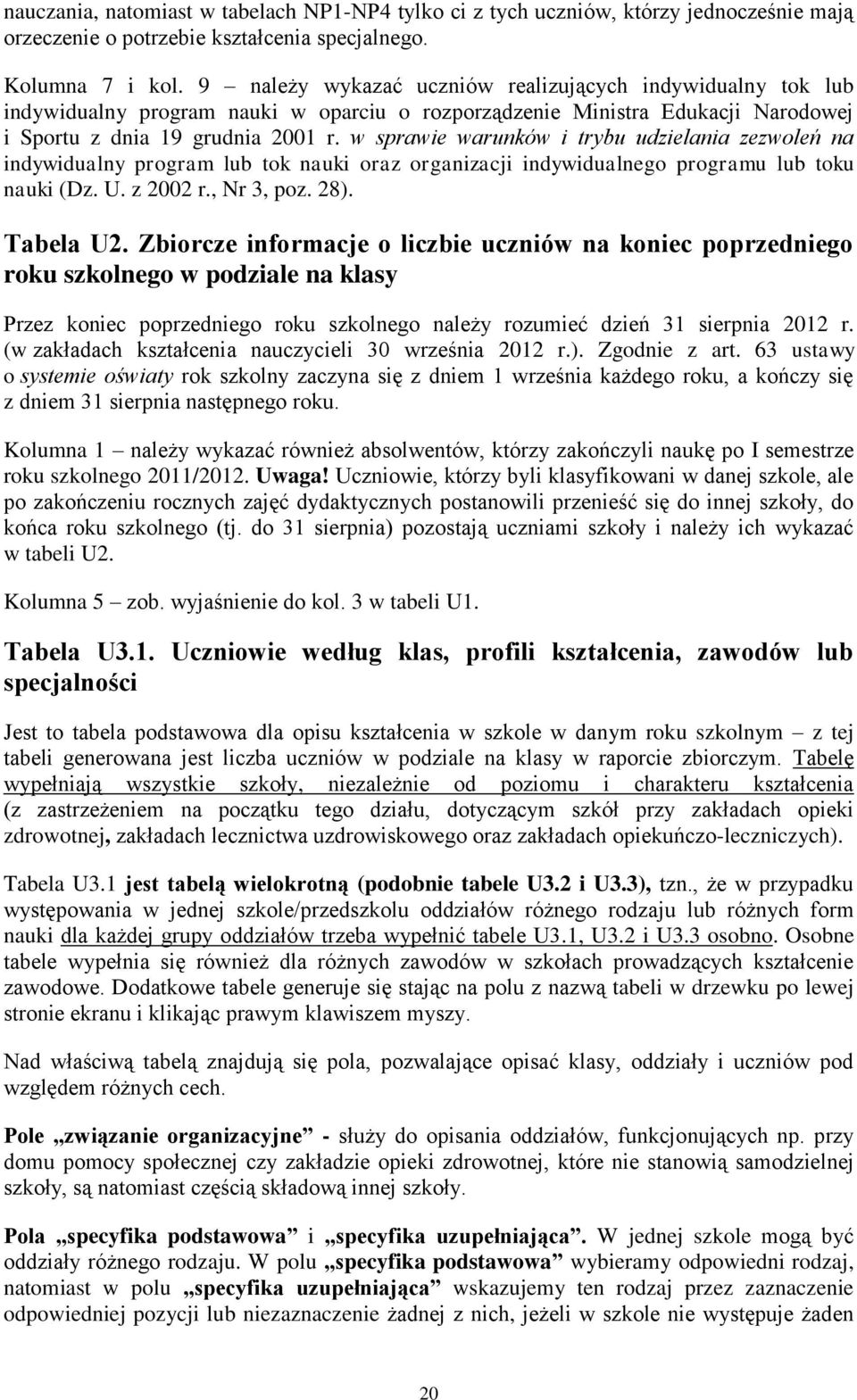 w sprawie warunków i trybu udzielania zezwoleń na indywidualny program lub tok nauki oraz organizacji indywidualnego programu lub toku nauki (Dz. U. z 2002 r., Nr 3, poz. 28). Tabela U2.