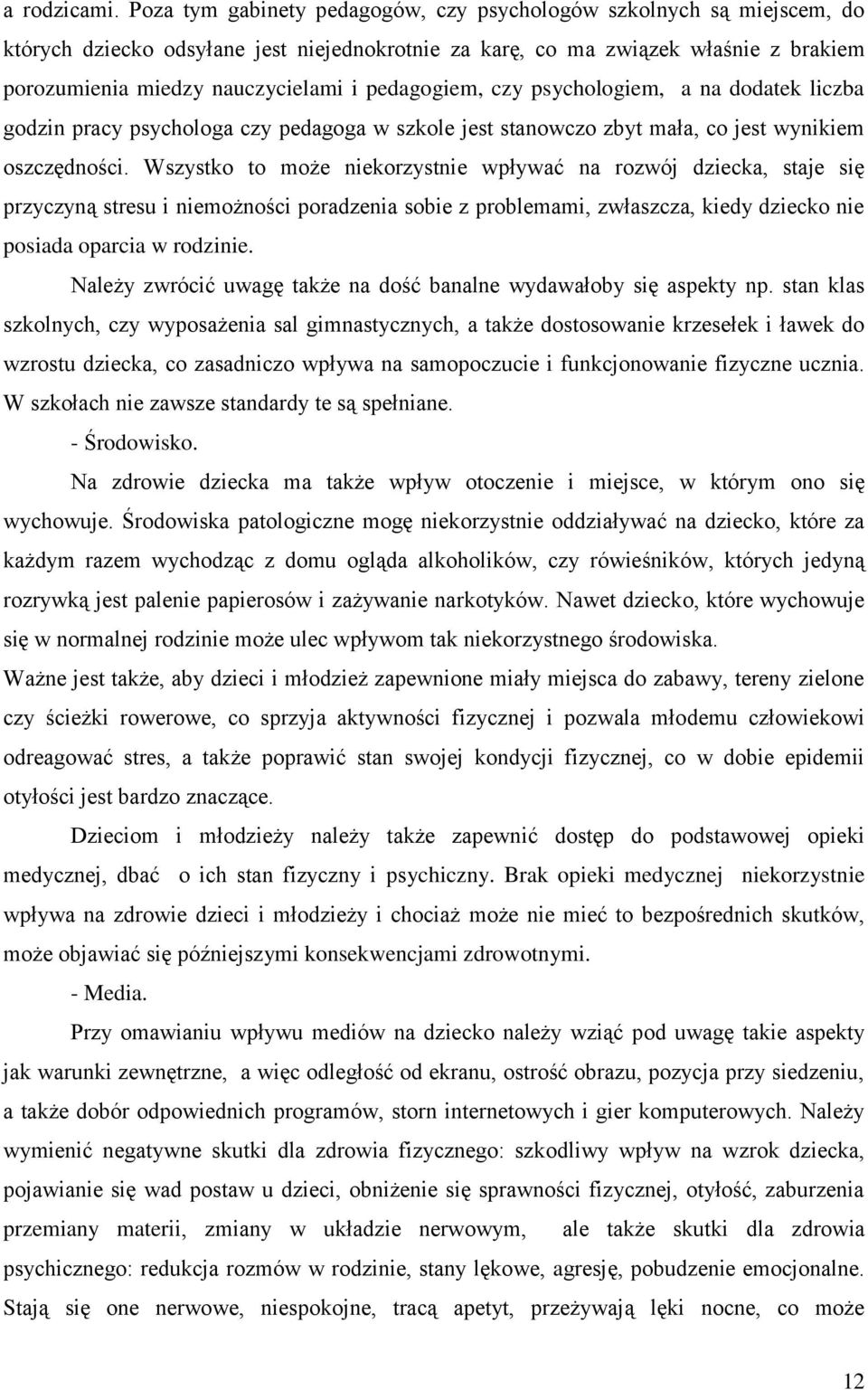 pedagogiem, czy psychologiem, a na dodatek liczba godzin pracy psychologa czy pedagoga w szkole jest stanowczo zbyt mała, co jest wynikiem oszczędności.