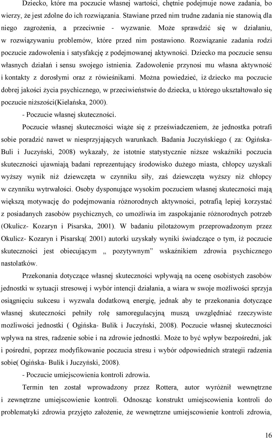 Rozwiązanie zadania rodzi poczucie zadowolenia i satysfakcję z podejmowanej aktywności. Dziecko ma poczucie sensu własnych działań i sensu swojego istnienia.