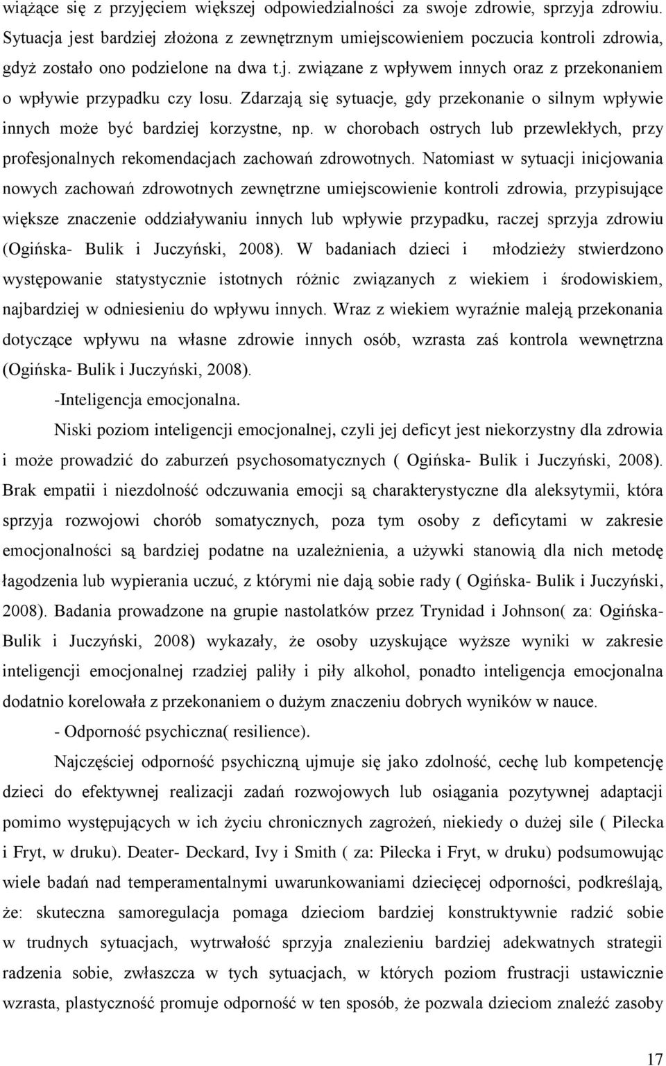 Zdarzają się sytuacje, gdy przekonanie o silnym wpływie innych może być bardziej korzystne, np. w chorobach ostrych lub przewlekłych, przy profesjonalnych rekomendacjach zachowań zdrowotnych.