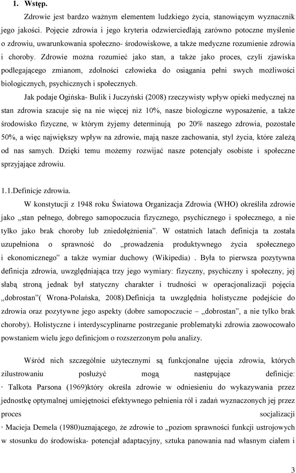 Zdrowie można rozumieć jako stan, a także jako proces, czyli zjawiska podlegającego zmianom, zdolności człowieka do osiągania pełni swych możliwości biologicznych, psychicznych i społecznych.