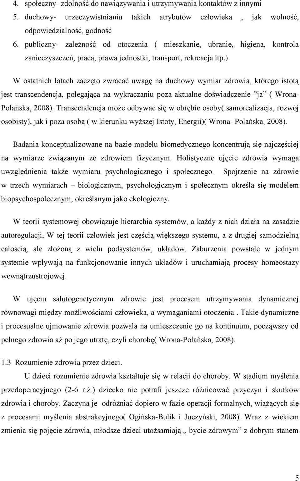 ) W ostatnich latach zaczęto zwracać uwagę na duchowy wymiar zdrowia, którego istotą jest transcendencja, polegająca na wykraczaniu poza aktualne doświadczenie ja ( Wrona- Polańska, 2008).