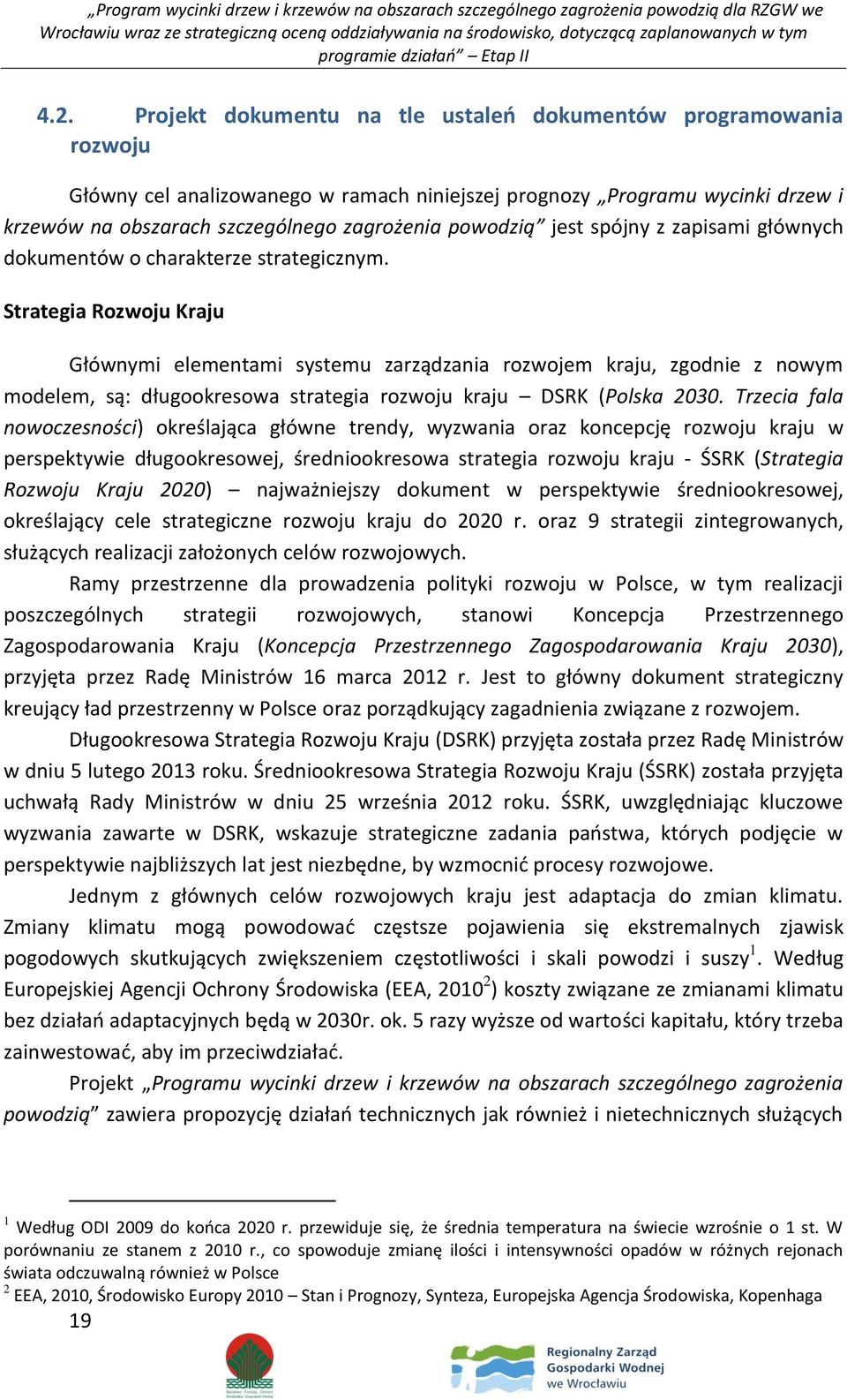 Strategia Rozwoju Kraju Głównymi elementami systemu zarządzania rozwojem kraju, zgodnie z nowym modelem, są: długookresowa strategia rozwoju kraju DSRK (Polska 2030.