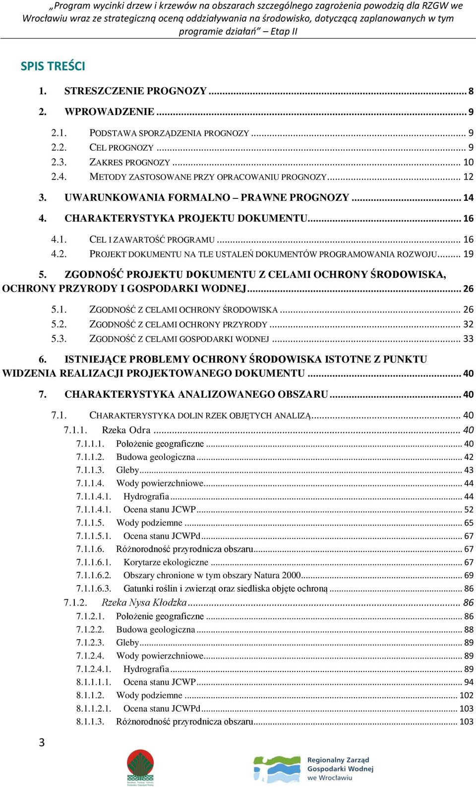 .. 19 5. ZGODNOŚĆ PROJEKTU DOKUMENTU Z CELAMI OCHRONY ŚRODOWISKA, OCHRONY PRZYRODY I GOSPODARKI WODNEJ... 26 5.1. ZGODNOŚĆ Z CELAMI OCHRONY ŚRODOWISKA... 26 5.2. ZGODNOŚĆ Z CELAMI OCHRONY PRZYRODY.