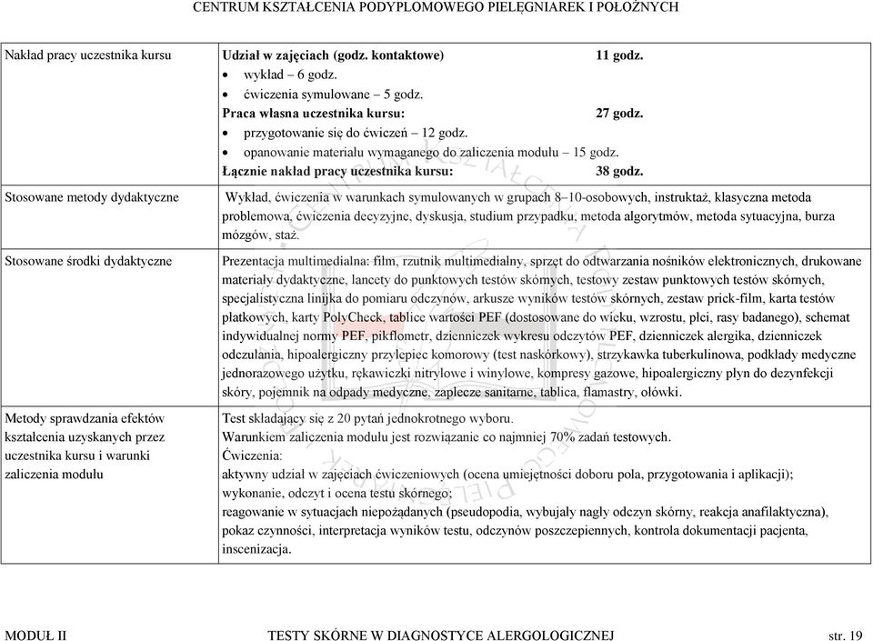 Wykład, ćwiczenia w warunkach symulowanych w grupach 8 10-osobowych, instruktaż, klasyczna metoda problemowa, ćwiczenia decyzyjne, dyskusja, studium przypadku, metoda algorytmów, metoda sytuacyjna,