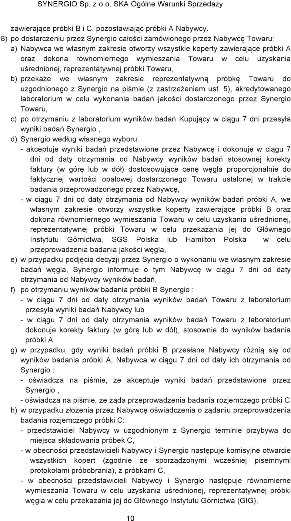 w celu uzyskania uśrednionej, reprezentatywnej próbki Towaru, b) przekaże we własnym zakresie reprezentatywną próbkę Towaru do uzgodnionego z Synergio na piśmie (z zastrzeżeniem ust.