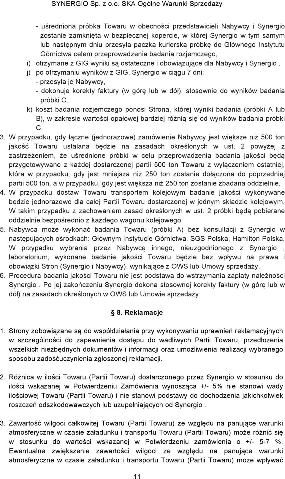 j) po otrzymaniu wyników z GIG, Synergio w ciągu 7 dni: - przesyła je Nabywcy, - dokonuje korekty faktury (w górę lub w dół), stosownie do wyników badania próbki C.