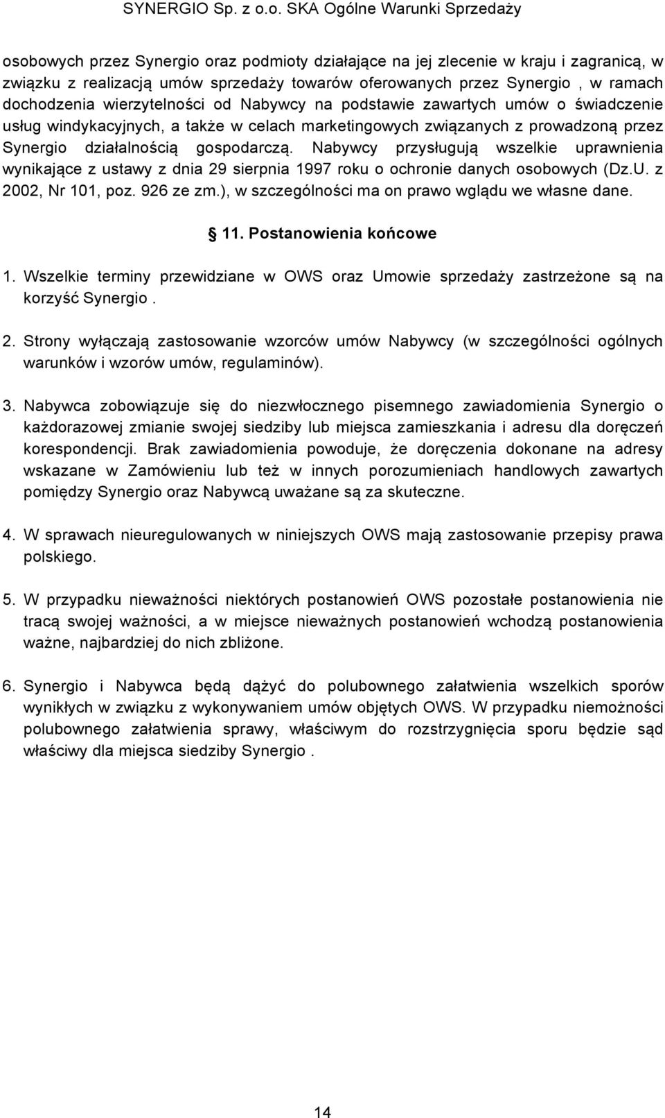 Nabywcy przysługują wszelkie uprawnienia wynikające z ustawy z dnia 29 sierpnia 1997 roku o ochronie danych osobowych (Dz.U. z 2002, Nr 101, poz. 926 ze zm.