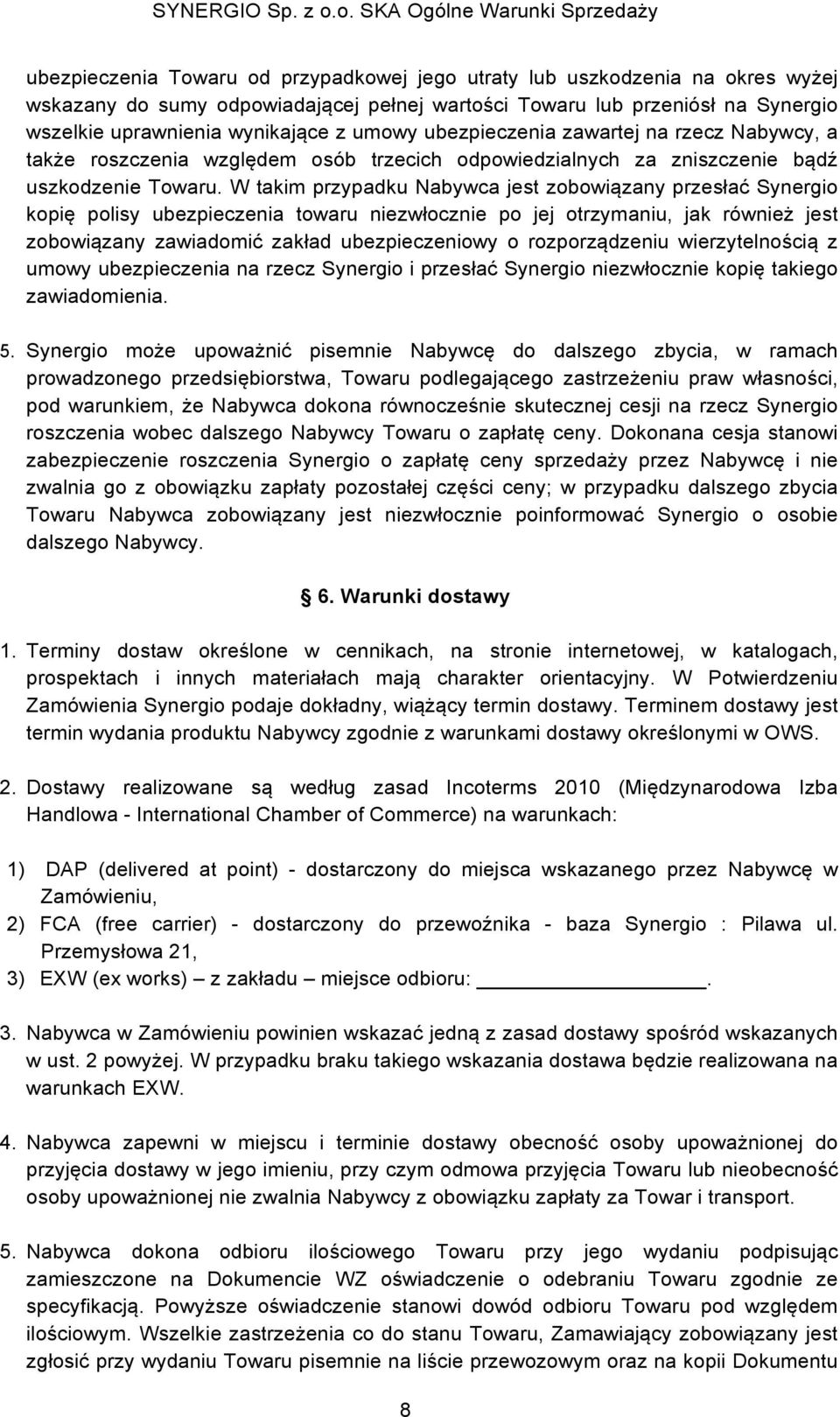 W takim przypadku Nabywca jest zobowiązany przesłać Synergio kopię polisy ubezpieczenia towaru niezwłocznie po jej otrzymaniu, jak również jest zobowiązany zawiadomić zakład ubezpieczeniowy o