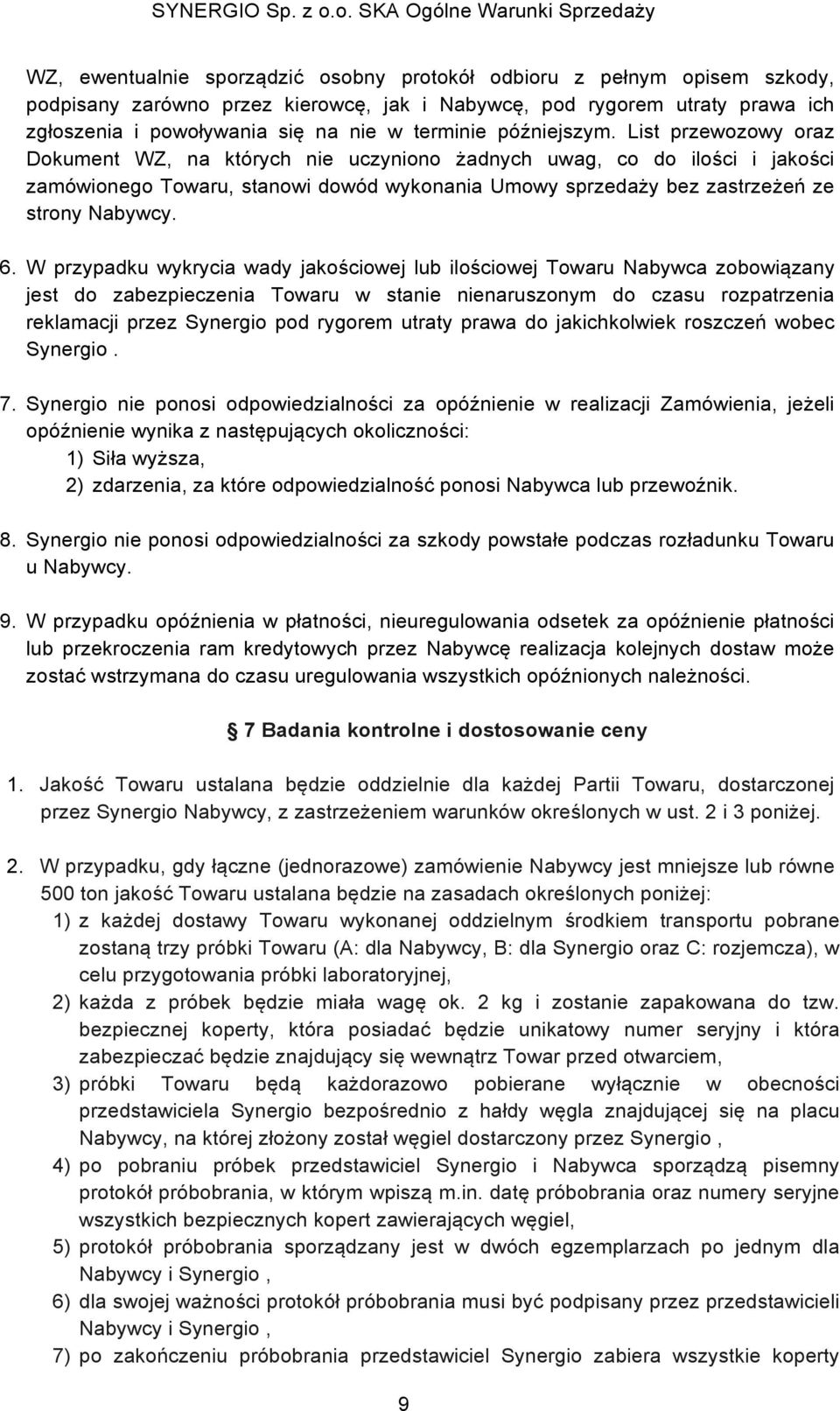 List przewozowy oraz Dokument WZ, na których nie uczyniono żadnych uwag, co do ilości i jakości zamówionego Towaru, stanowi dowód wykonania Umowy sprzedaży bez zastrzeżeń ze strony Nabywcy. 6.