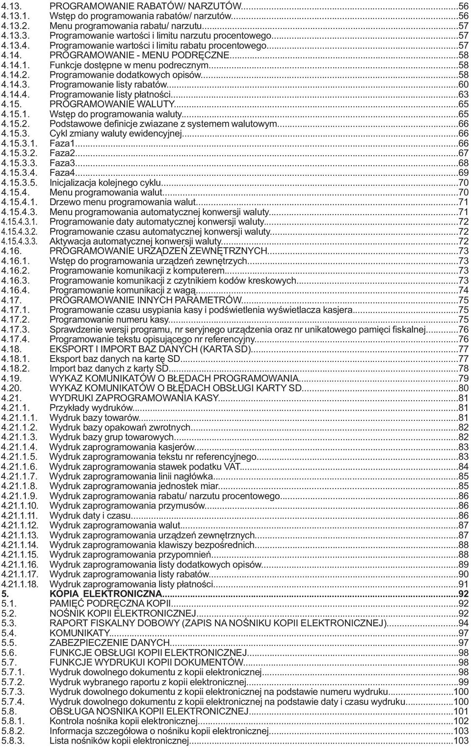 ..58 4.14.3. Programowanie listy rabatów...60 4.14.4. Programowanie listy płatności...63 4.15. PROGRAMOWA WALUTY...65 4.15.1. Wstęp do programowania waluty...65 4.15.2.