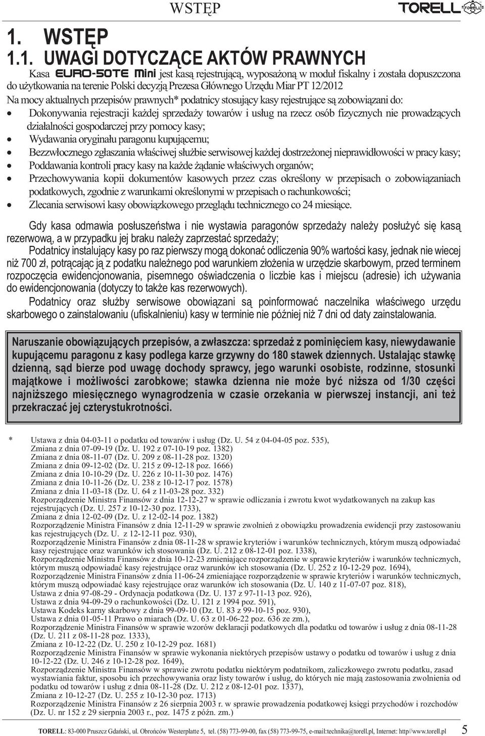 PT 12/2012 Na mocy aktualnych przepisów prawnych* podatnicy stosujący kasy rejestrujące są zobowiązani do: Dokonywania rejestracji kaŝdej sprzedaŝy towarów i usług na rzecz osób fizycznych nie