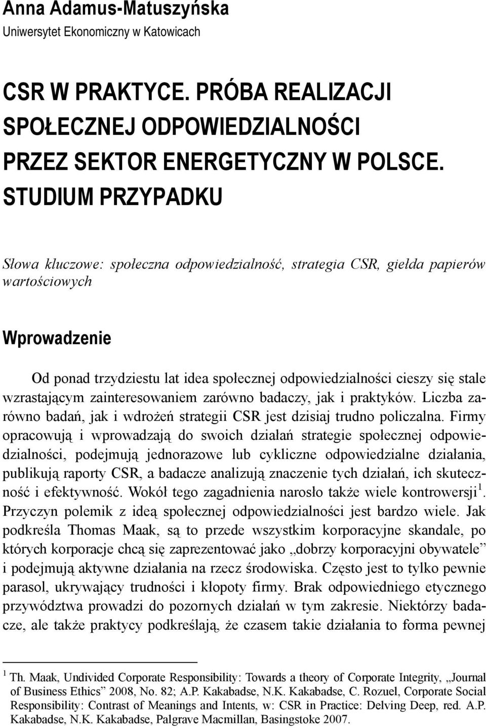 wzrastającym zainteresowaniem zarówno badaczy, jak i praktyków. Liczba zarówno badań, jak i wdrożeń strategii CSR jest dzisiaj trudno policzalna.