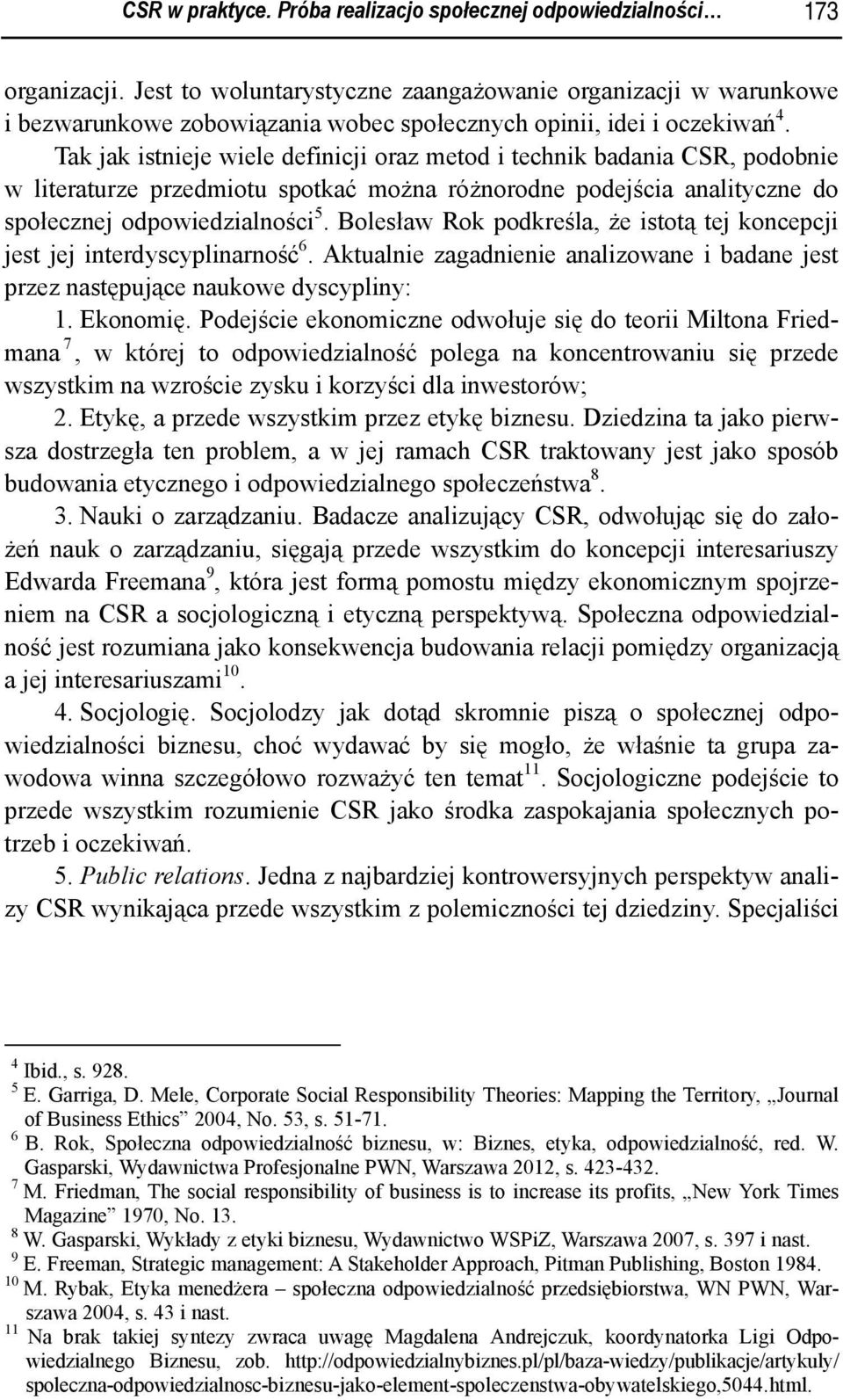 Tak jak istnieje wiele definicji oraz metod i technik badania CSR, podobnie w literaturze przedmiotu spotkać można różnorodne podejścia analityczne do społecznej odpowiedzialności 5.