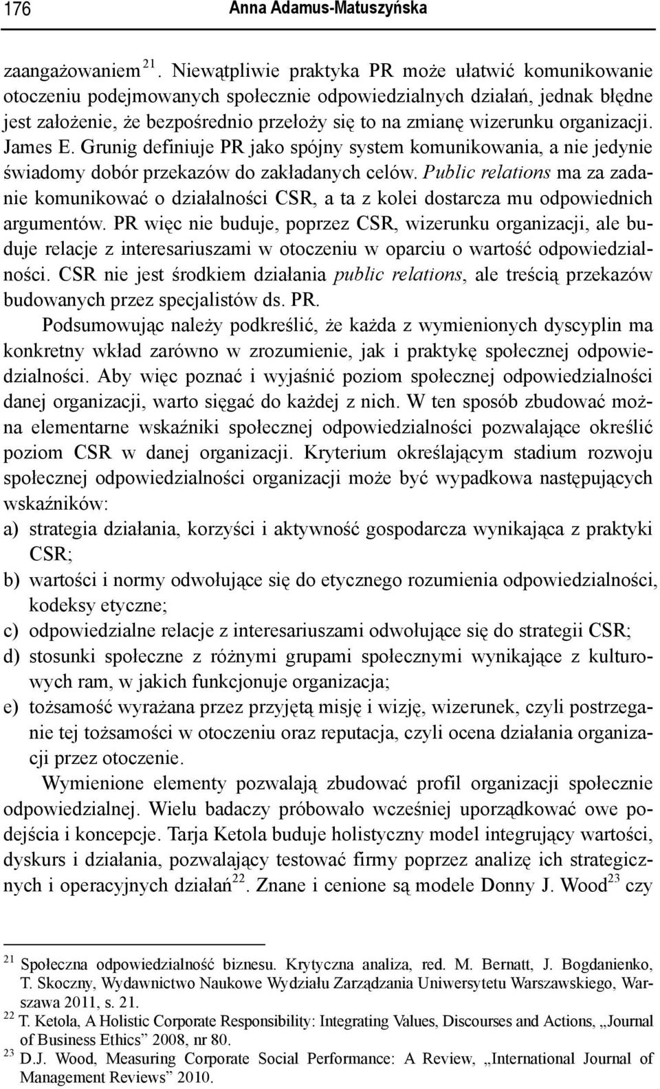 organizacji. James E. Grunig definiuje PR jako spójny system komunikowania, a nie jedynie świadomy dobór przekazów do zakładanych celów.