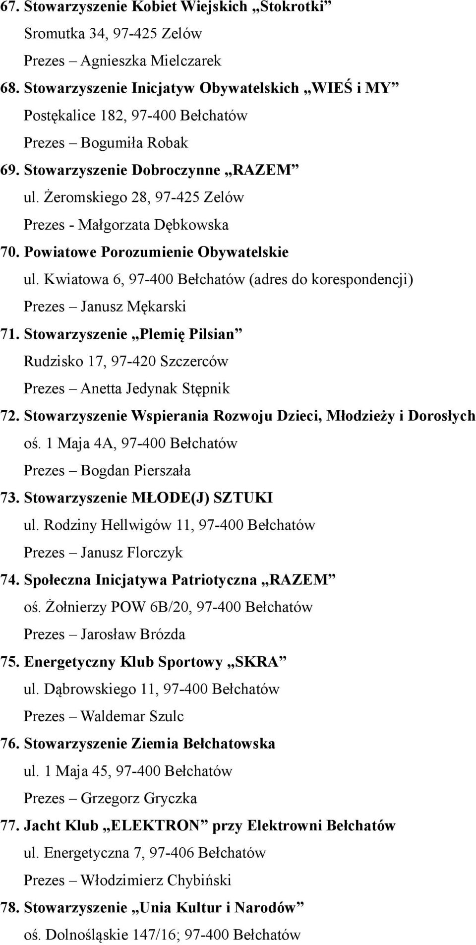 Żeromskiego 28, 97-425 Zelów Prezes - Małgorzata Dębkowska 70. Powiatowe Porozumienie Obywatelskie ul. Kwiatowa 6, 97-400 Bełchatów (adres do korespondencji) Prezes Janusz Mękarski 71.