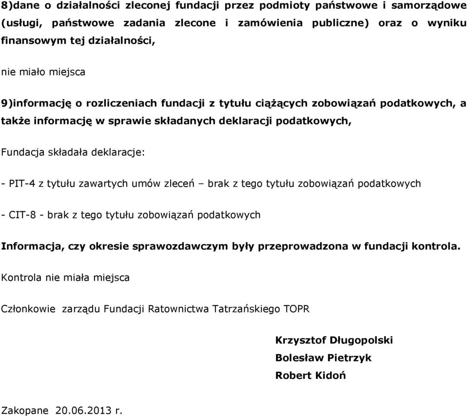 deklaracje: - PIT-4 z tytułu zawartych umów zleceń brak z tego tytułu zobowiązań podatkowych - CIT-8 - brak z tego tytułu zobowiązań podatkowych Informacja, czy okresie sprawozdawczym